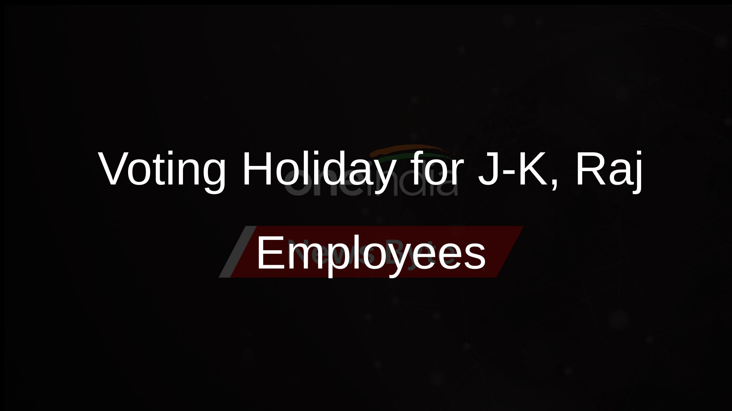 Voting Holiday for J-K, Raj Employees