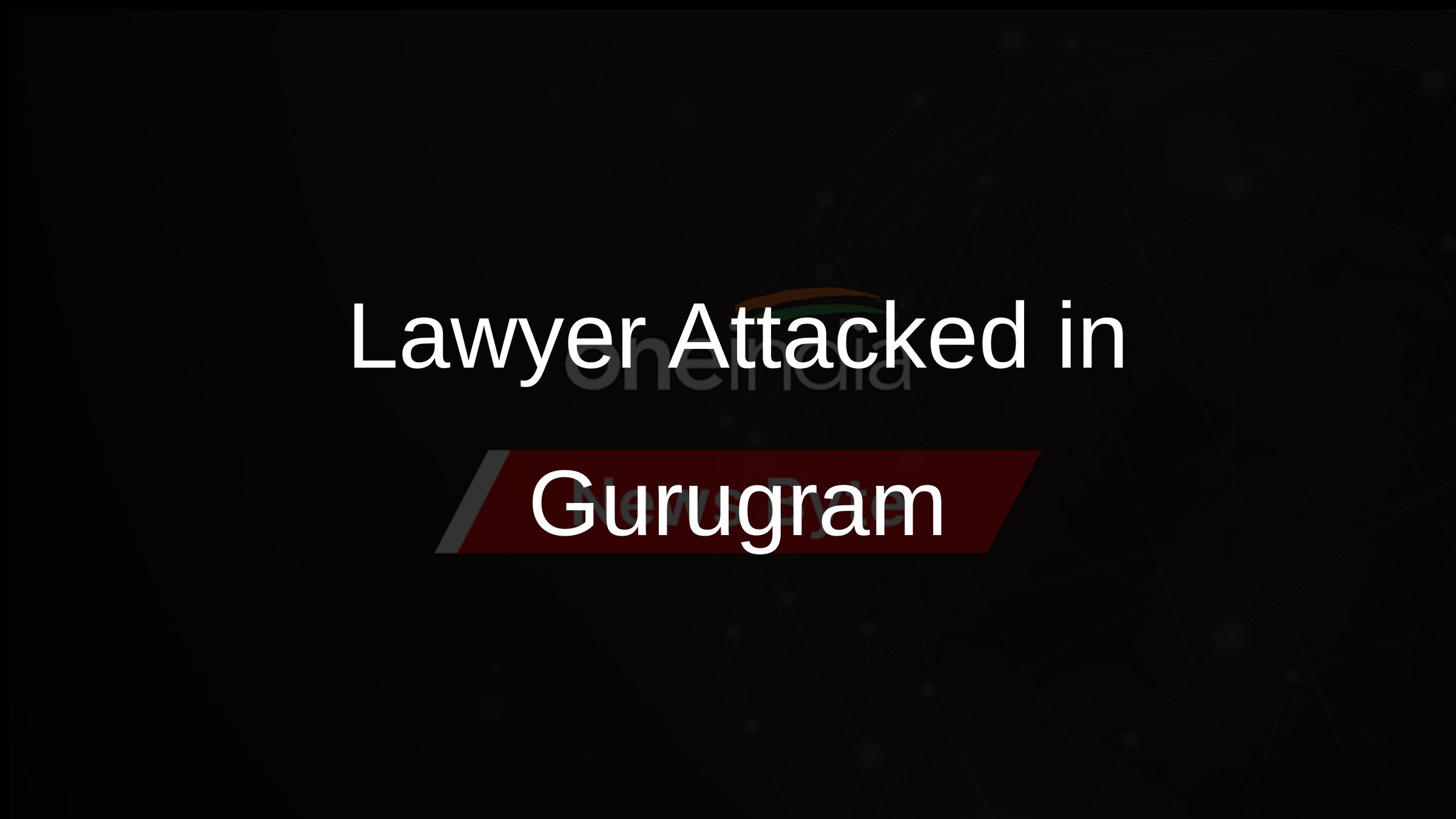 Lawyer Attacked in Gurugram