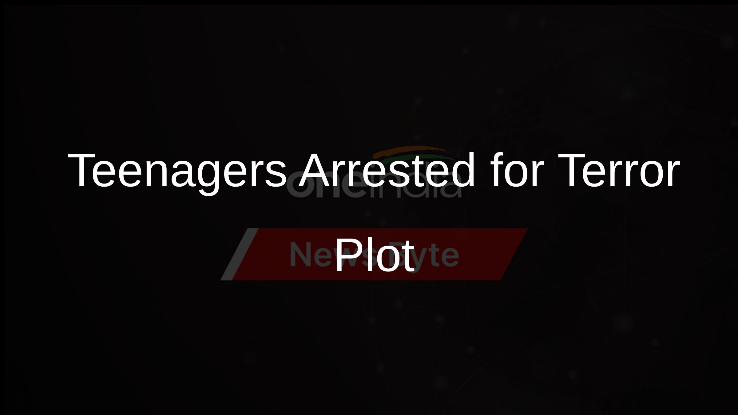 Teenagers Arrested for Terror Plot