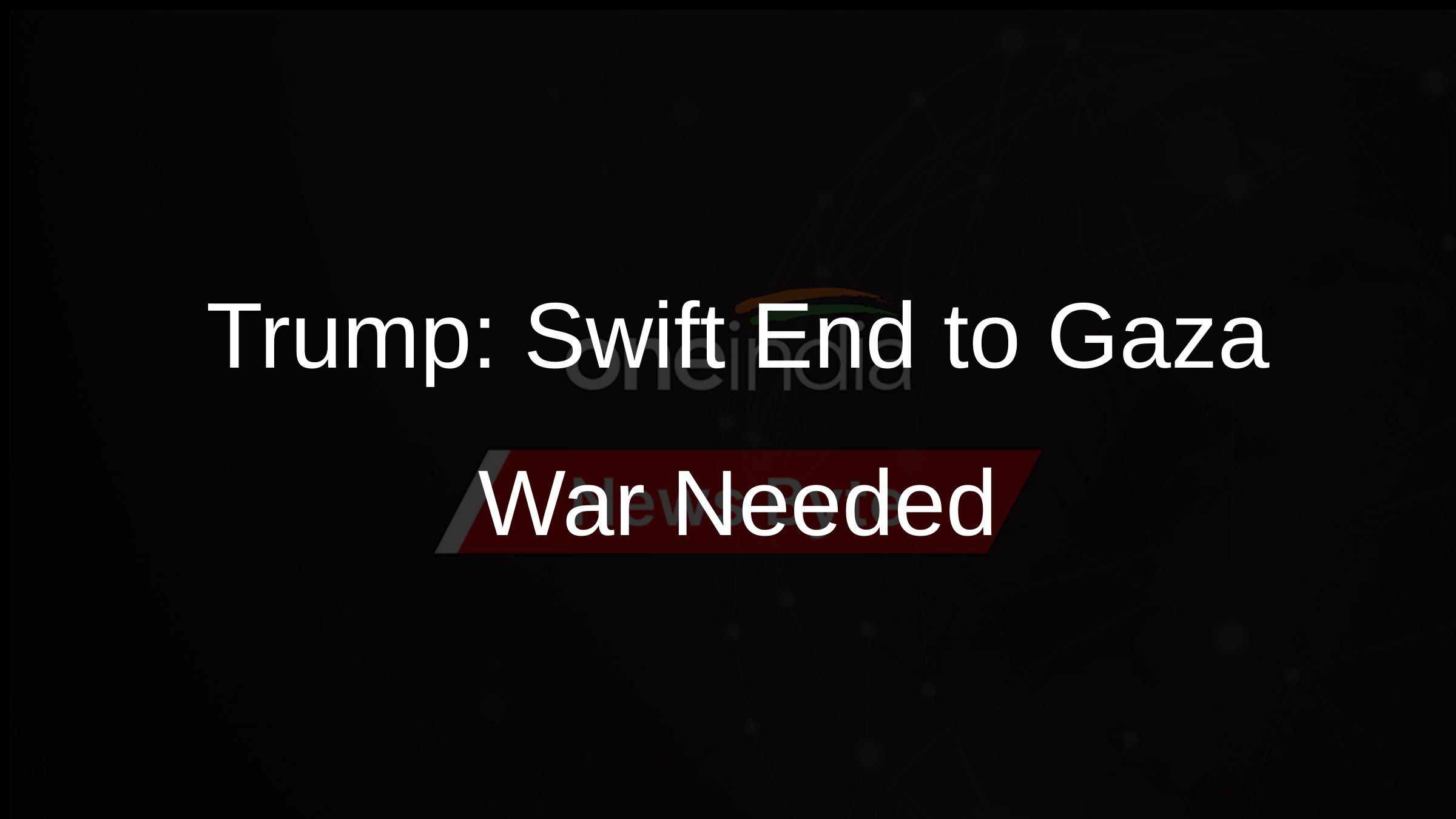 Trump: Swift End to Gaza War Needed