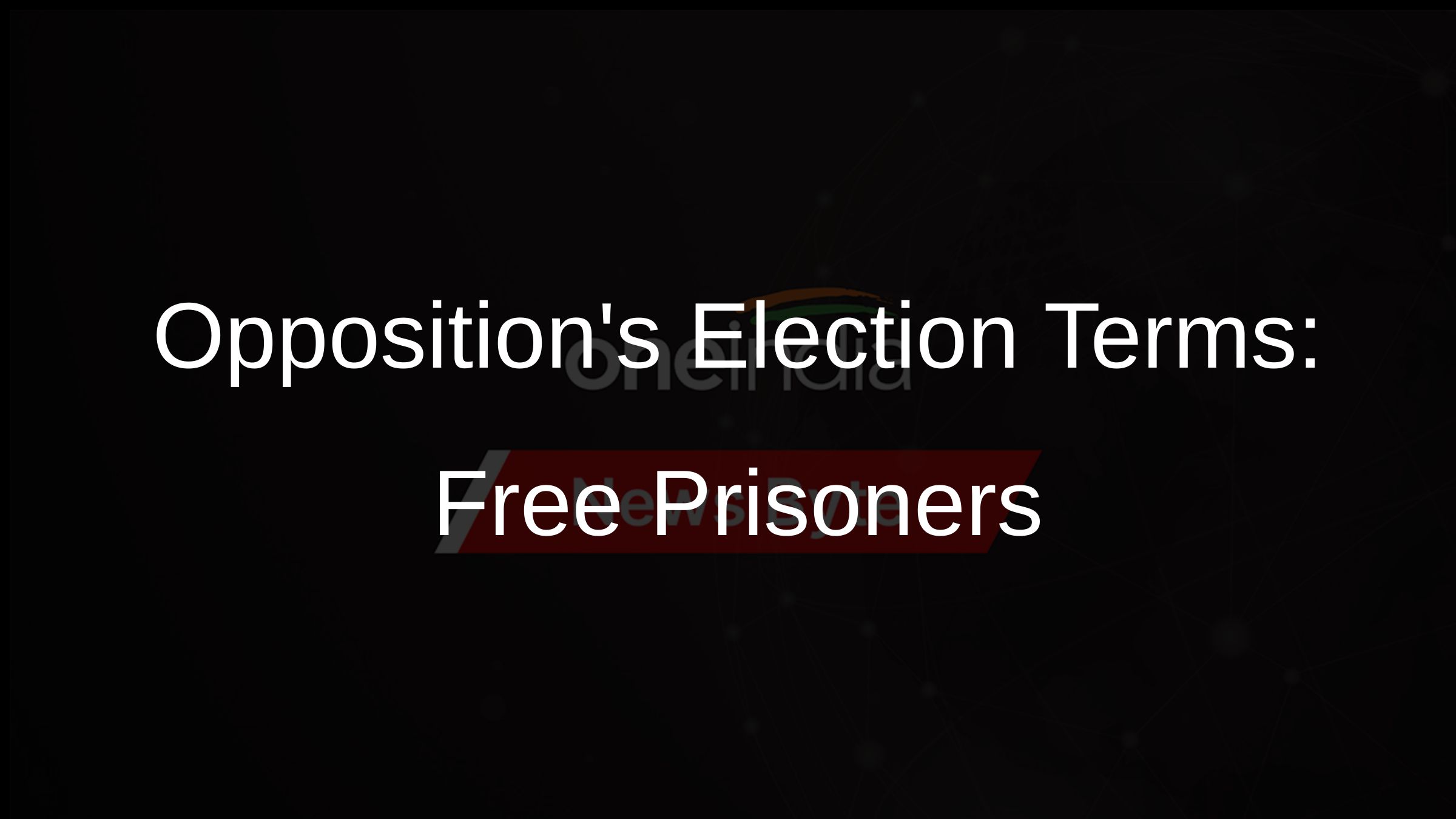 Oppositions Election Terms: Free Prisoners