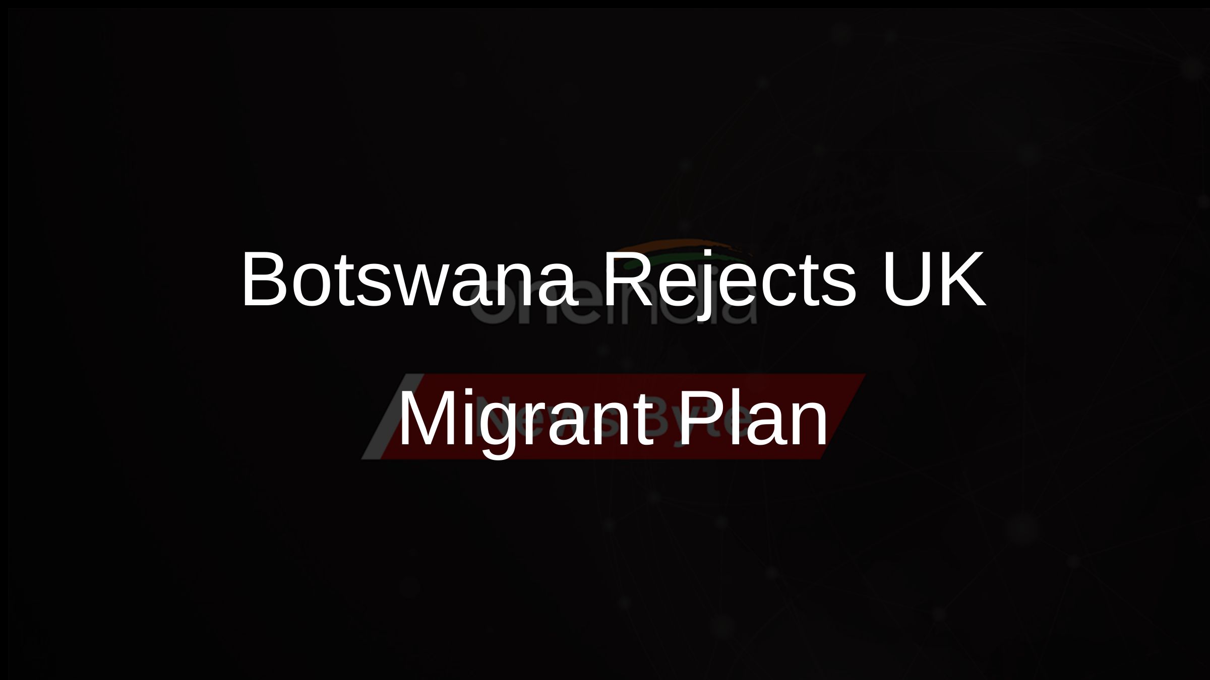 Botswana Rejects UK Migrant Plan