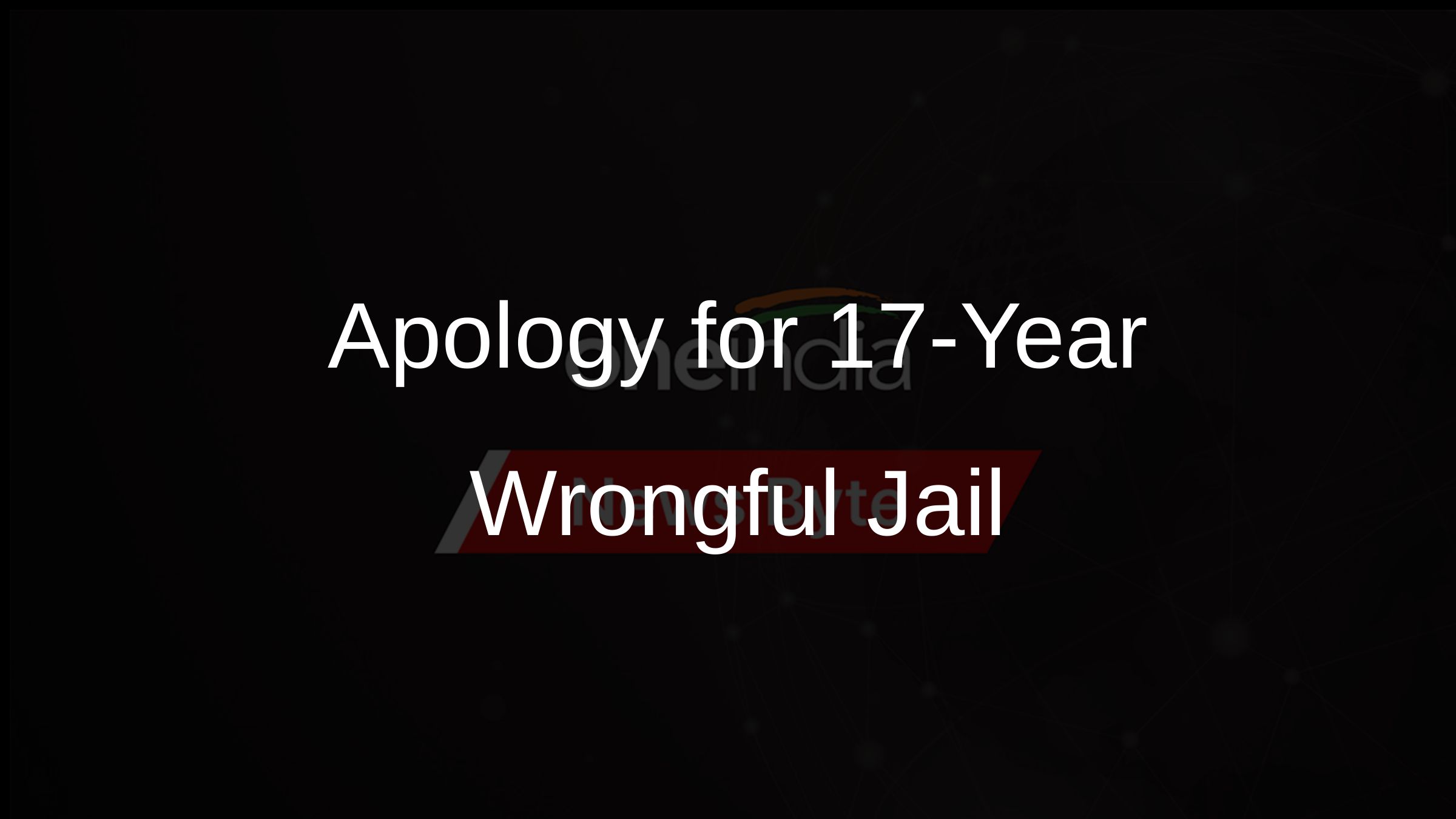 Apology for 17-Year Wrongful Jail
