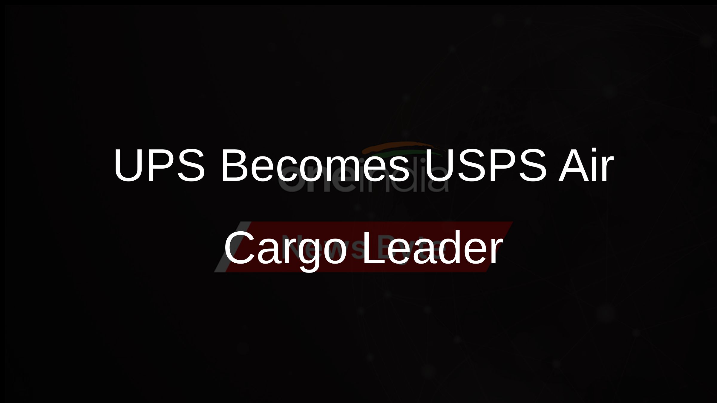 UPS Becomes USPS Air Cargo Leader
