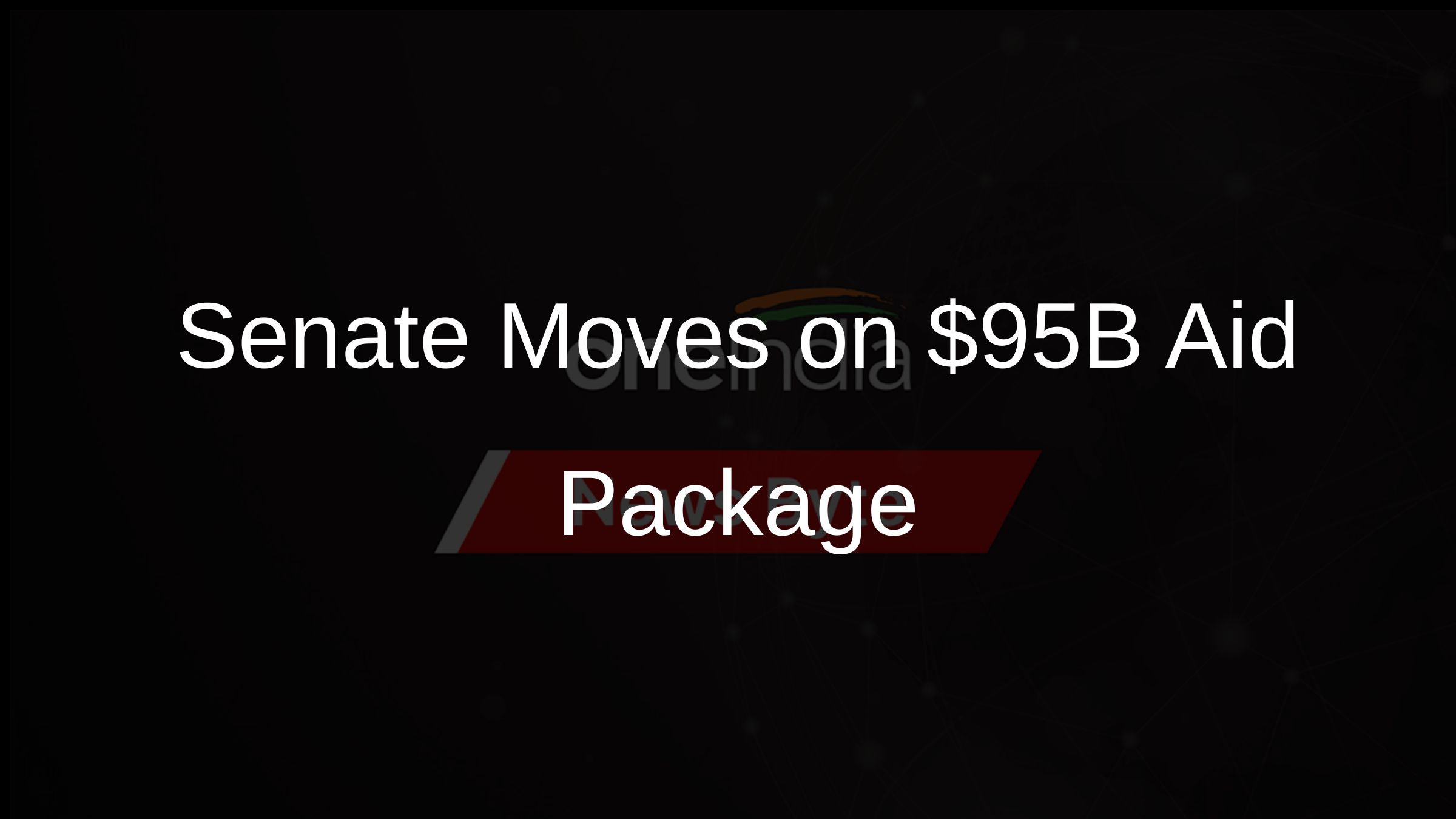 Senate Moves on $95B Aid Package