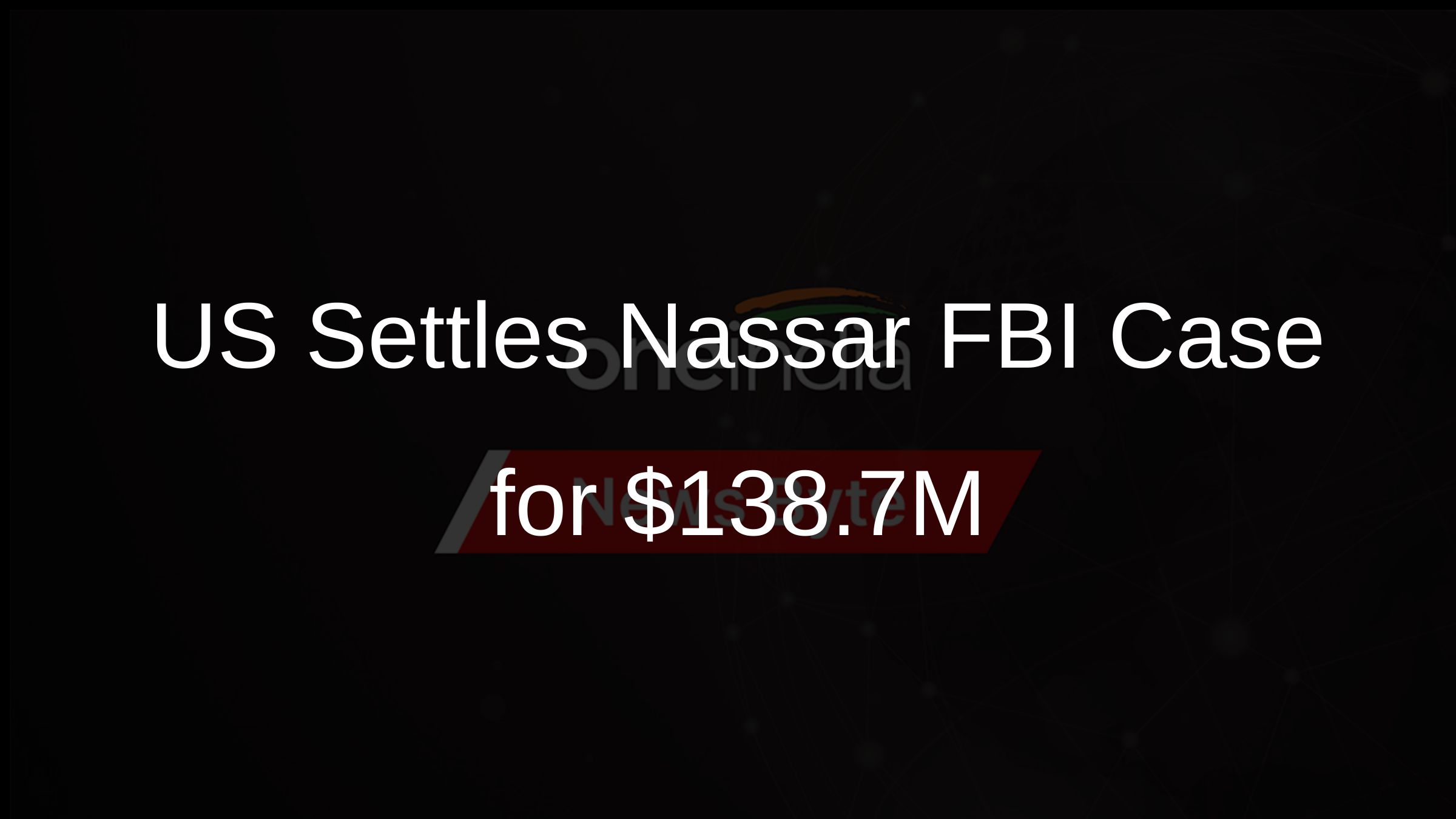 US Settles Nassar FBI Case for $138.7M