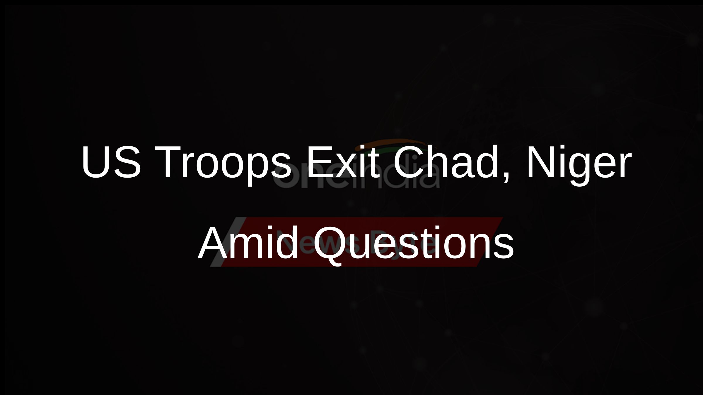 US Troops Exit Chad, Niger Amid Questions