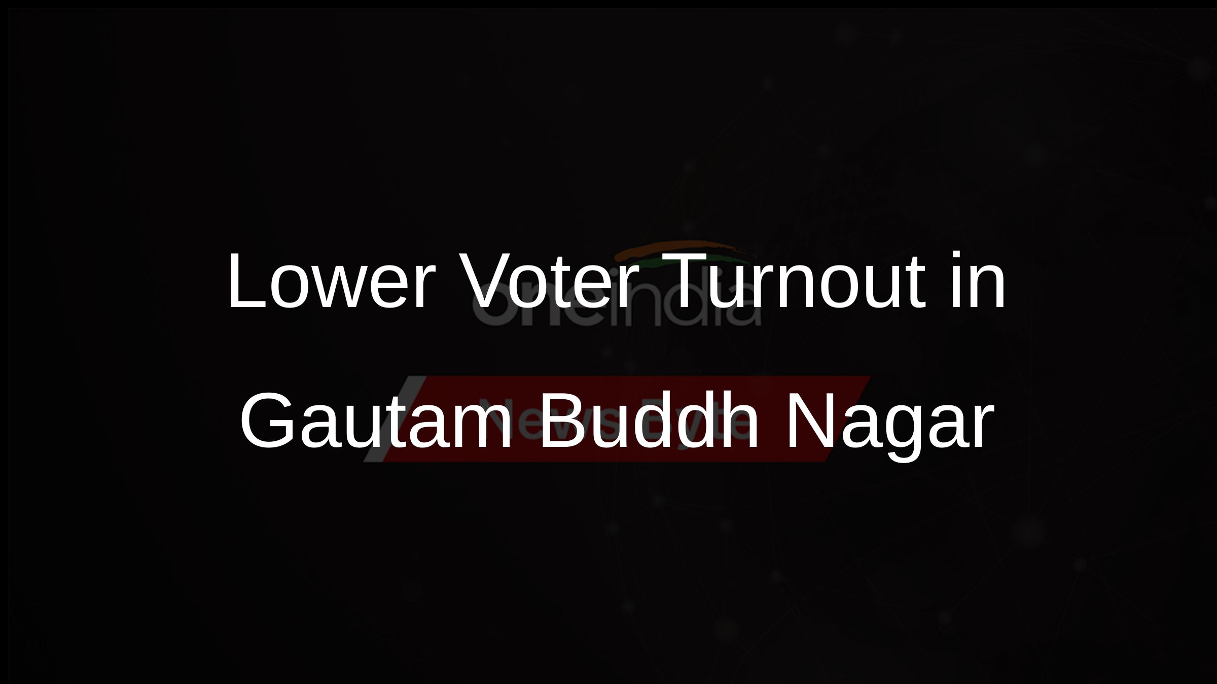 Lower Voter Turnout in Gautam Buddh Nagar