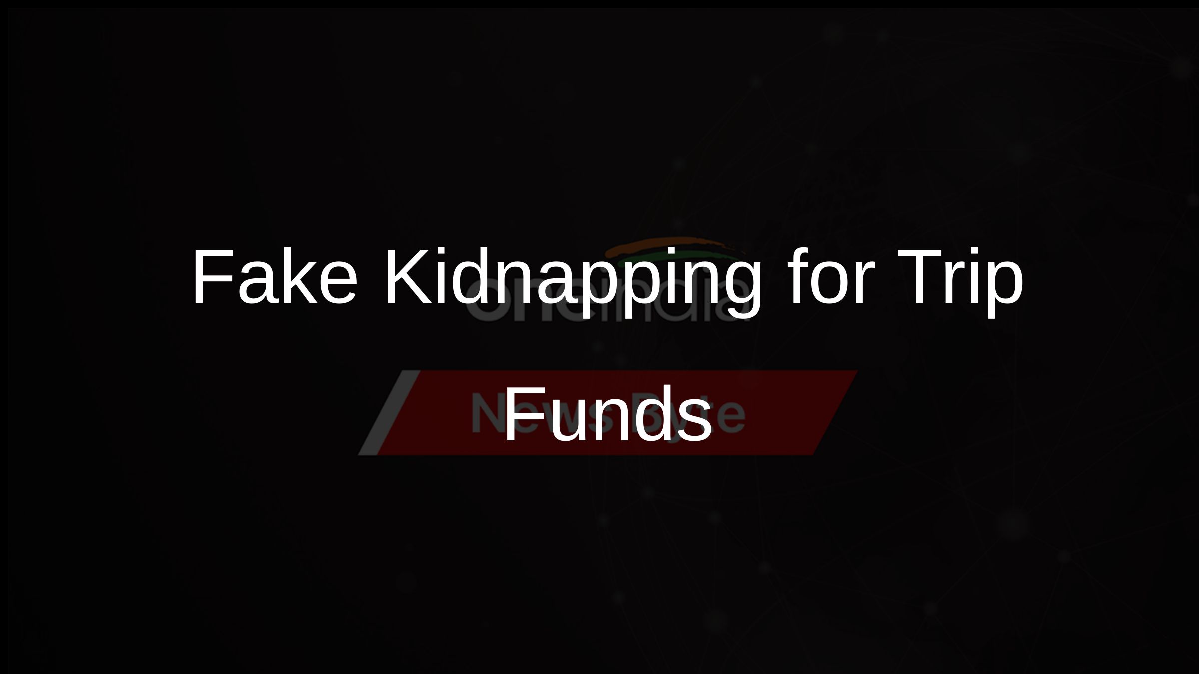 Fake Kidnapping for Trip Funds