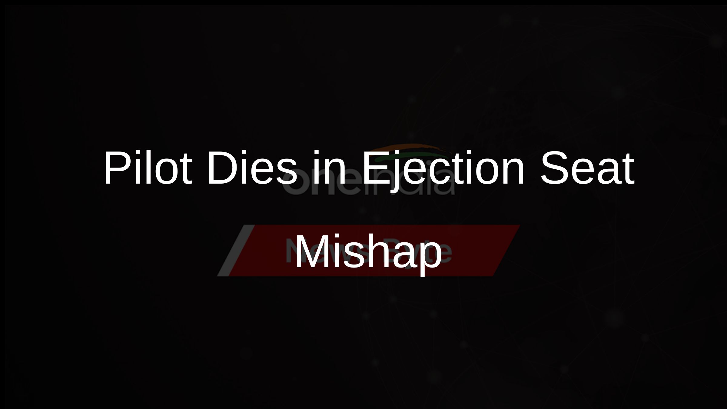 Pilot Dies in Ejection Seat Mishap