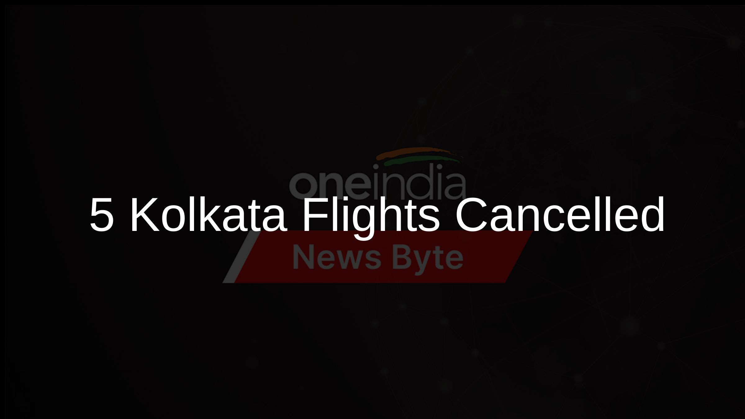 5 Kolkata Flights Cancelled