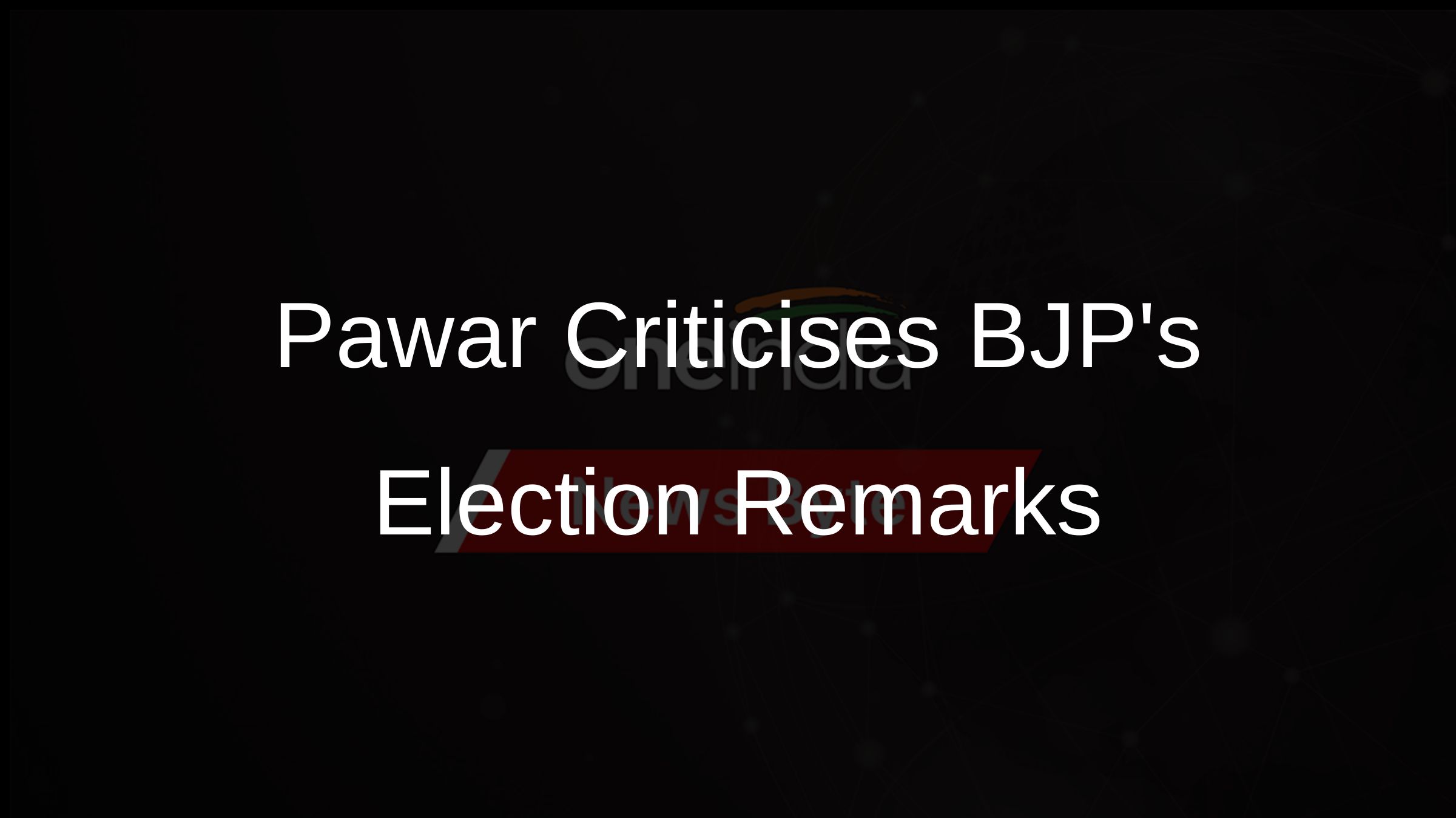 Pawar Criticises BJPs Election Remarks