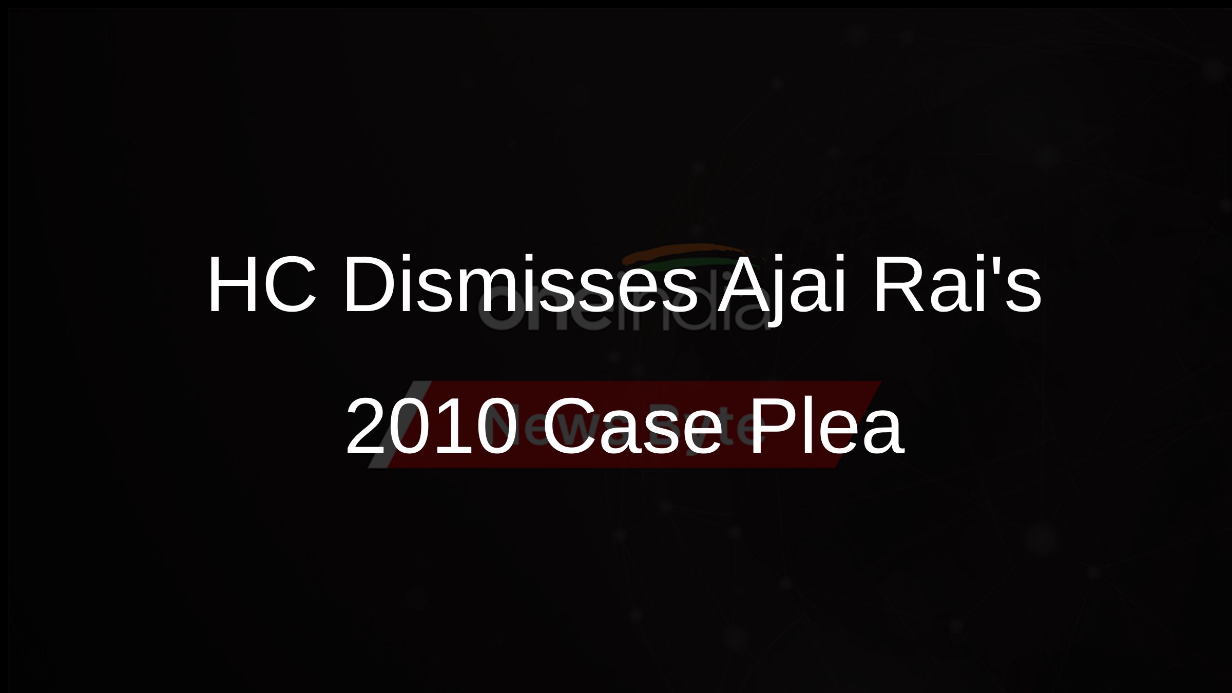 HC Dismisses Ajai Rais 2010 Case Plea HC Dismisses Ajai Rais 2010 Case Plea