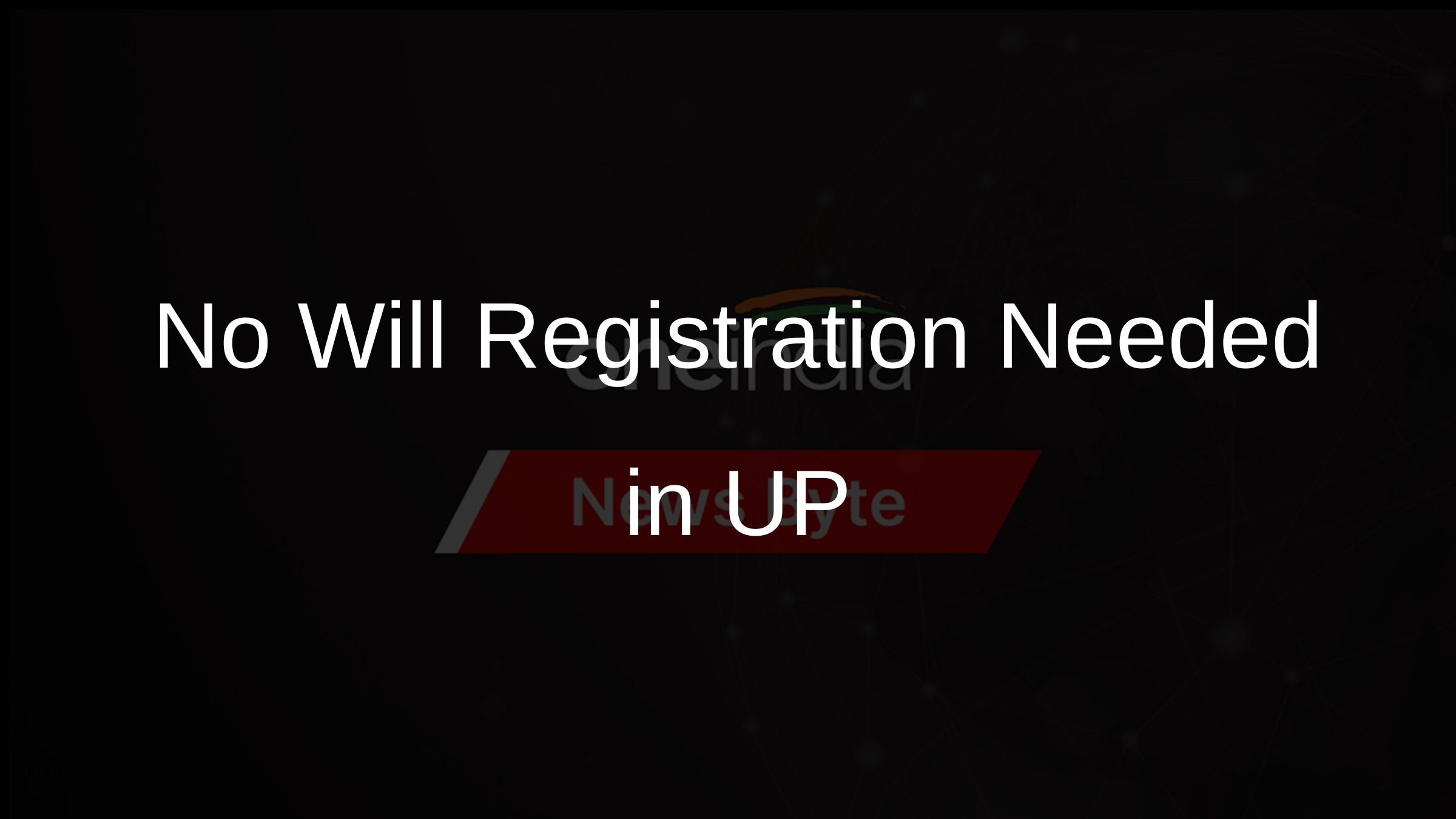 No Will Registration Needed in UP