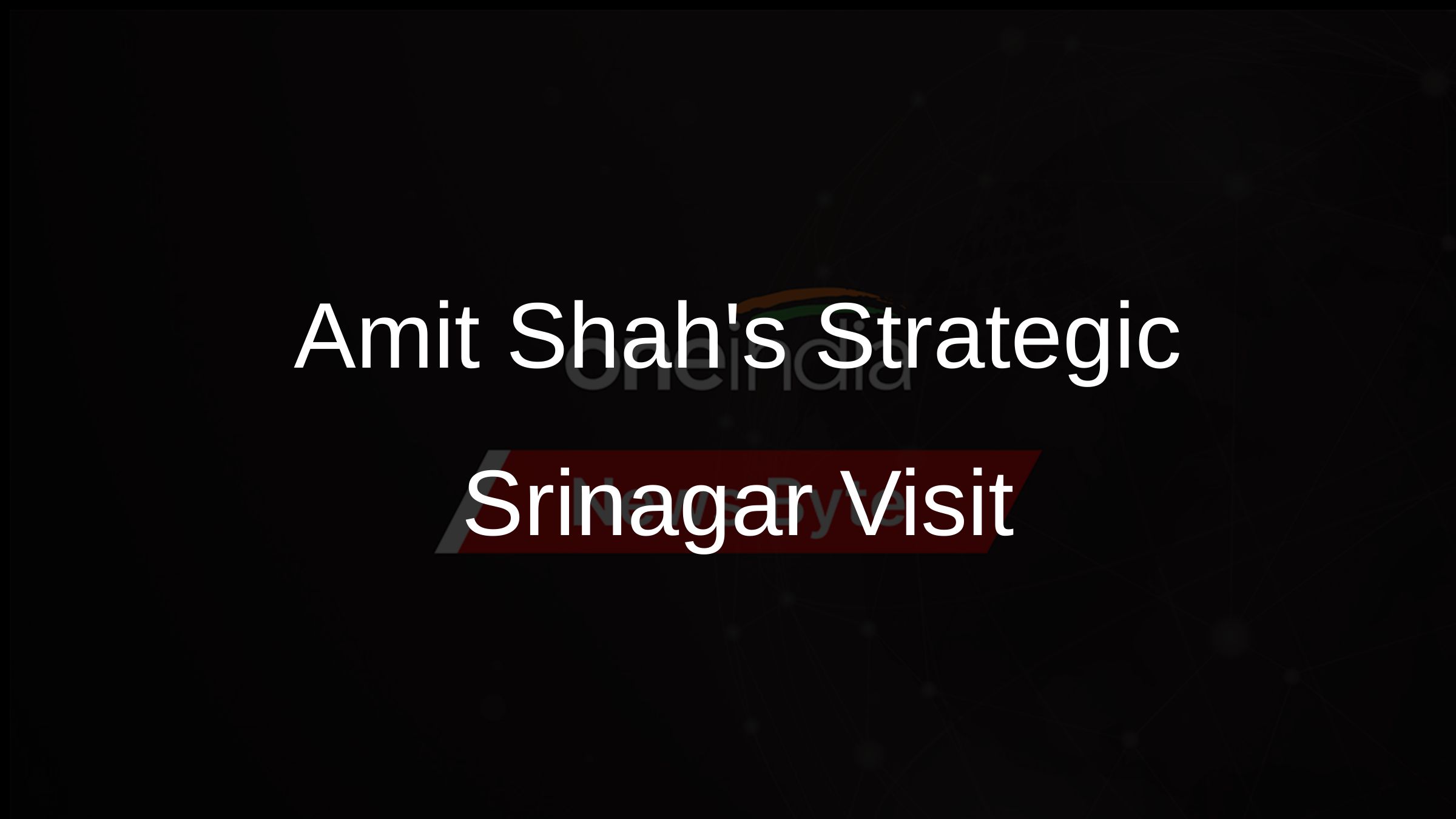 Amit Shahs Strategic Srinagar Visit
