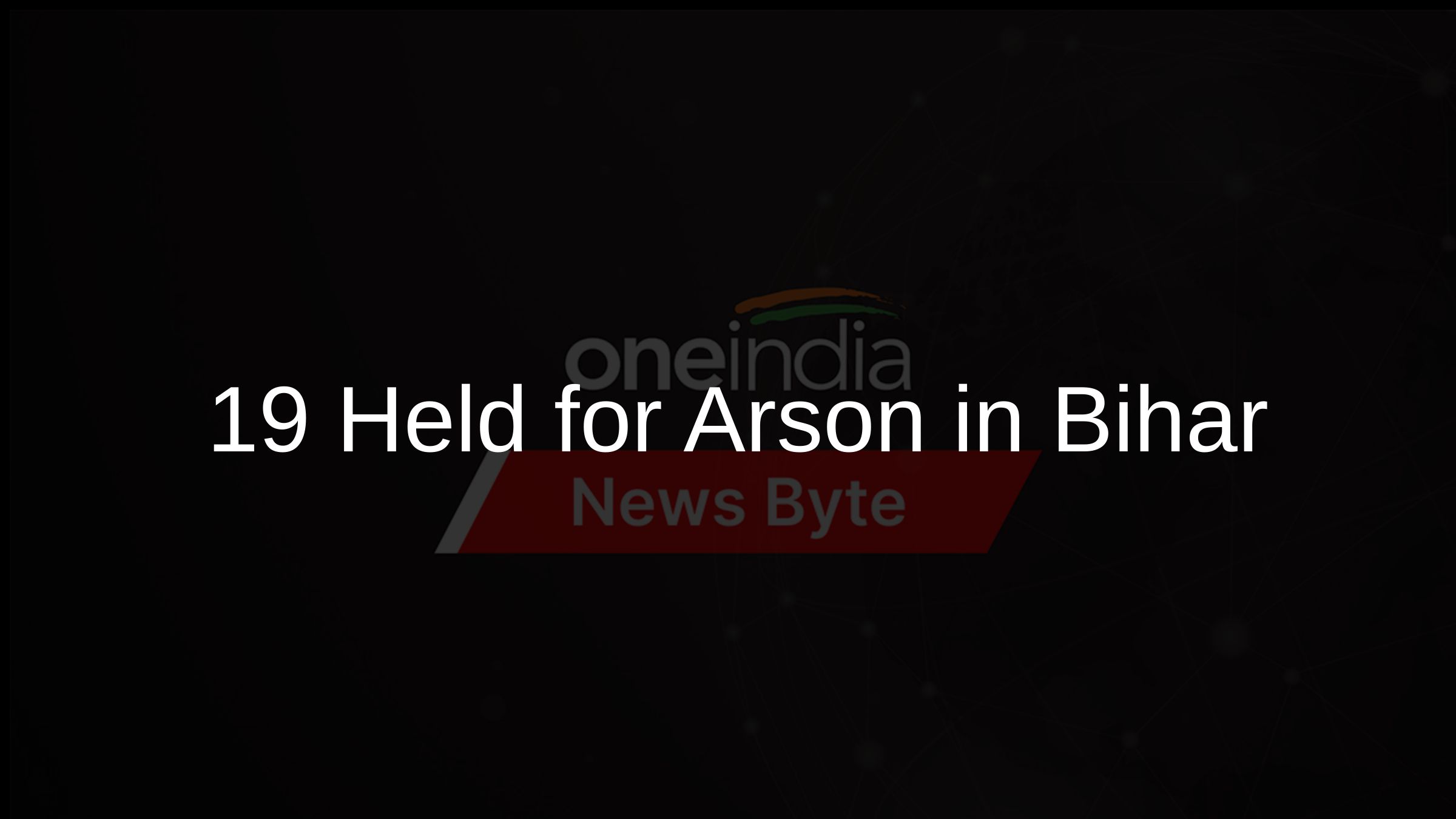 19 Held for Arson in Bihar