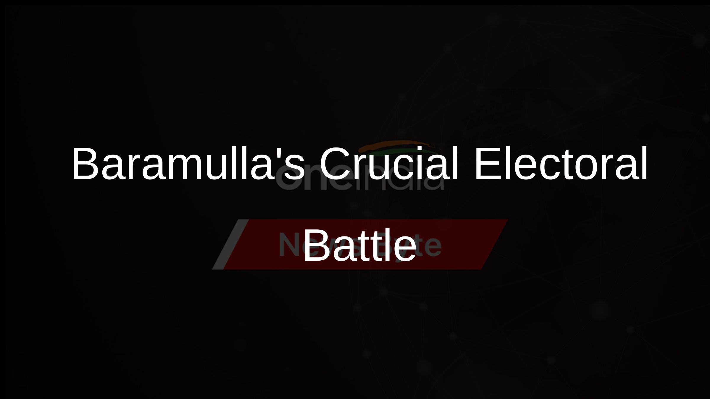 Baramullas Crucial Electoral Battle