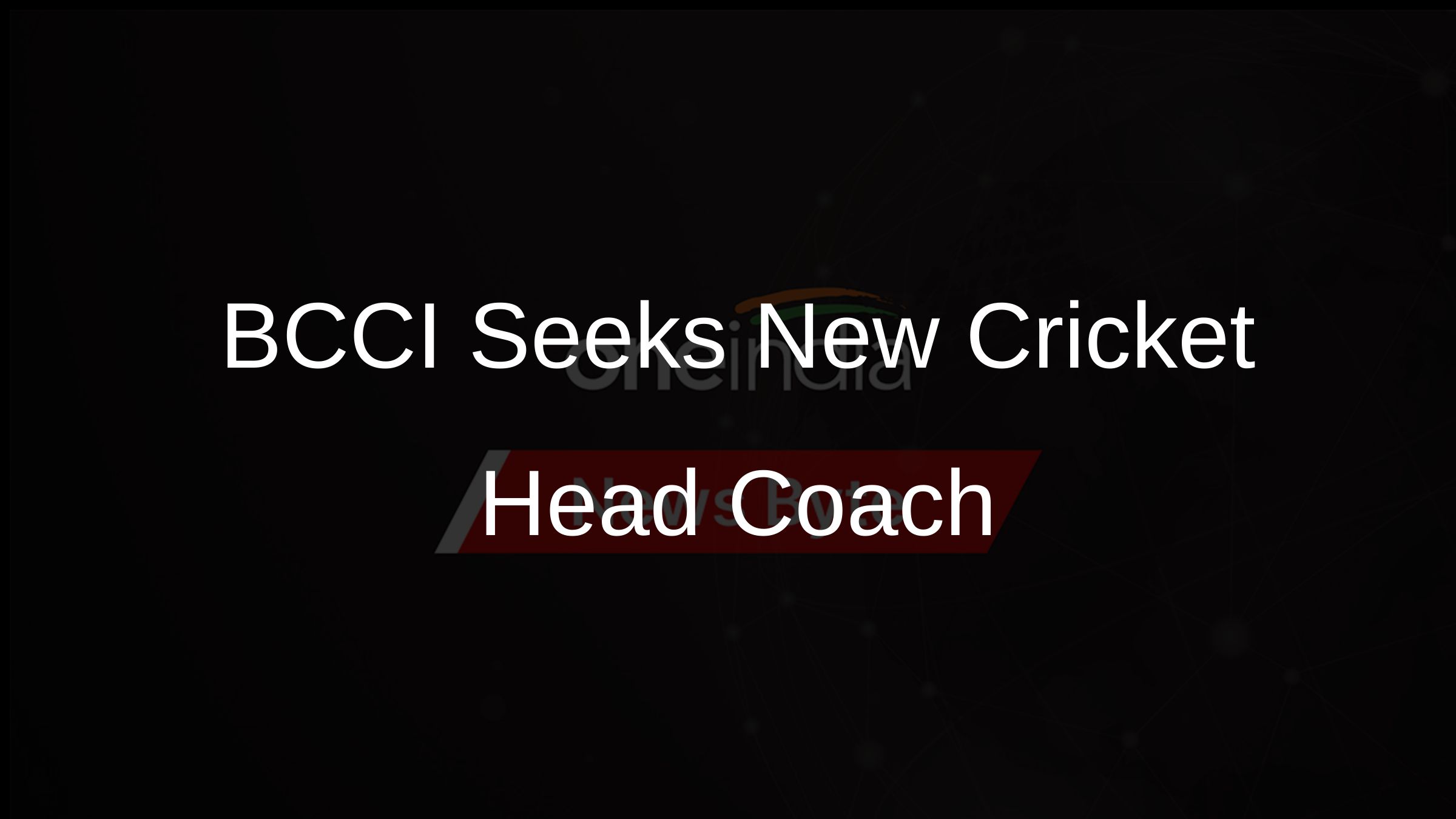 BCCI Seeks New Cricket Head Coach