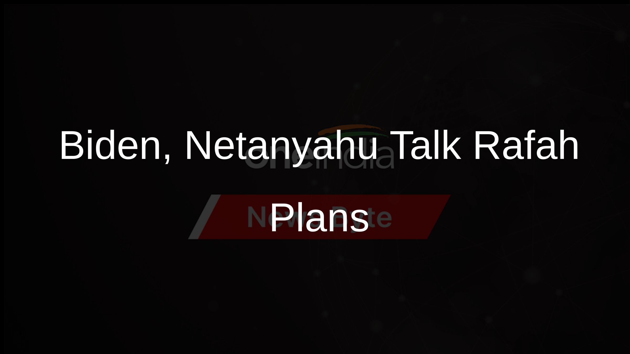 Biden, Netanyahu Talk Rafah Plans