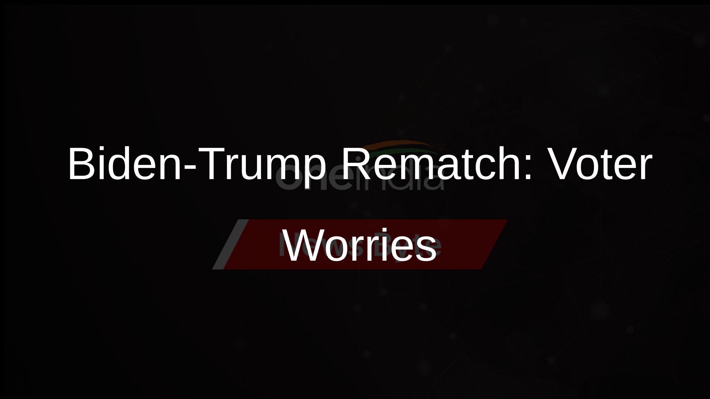 Biden-Trump Rematch: Voter Worries