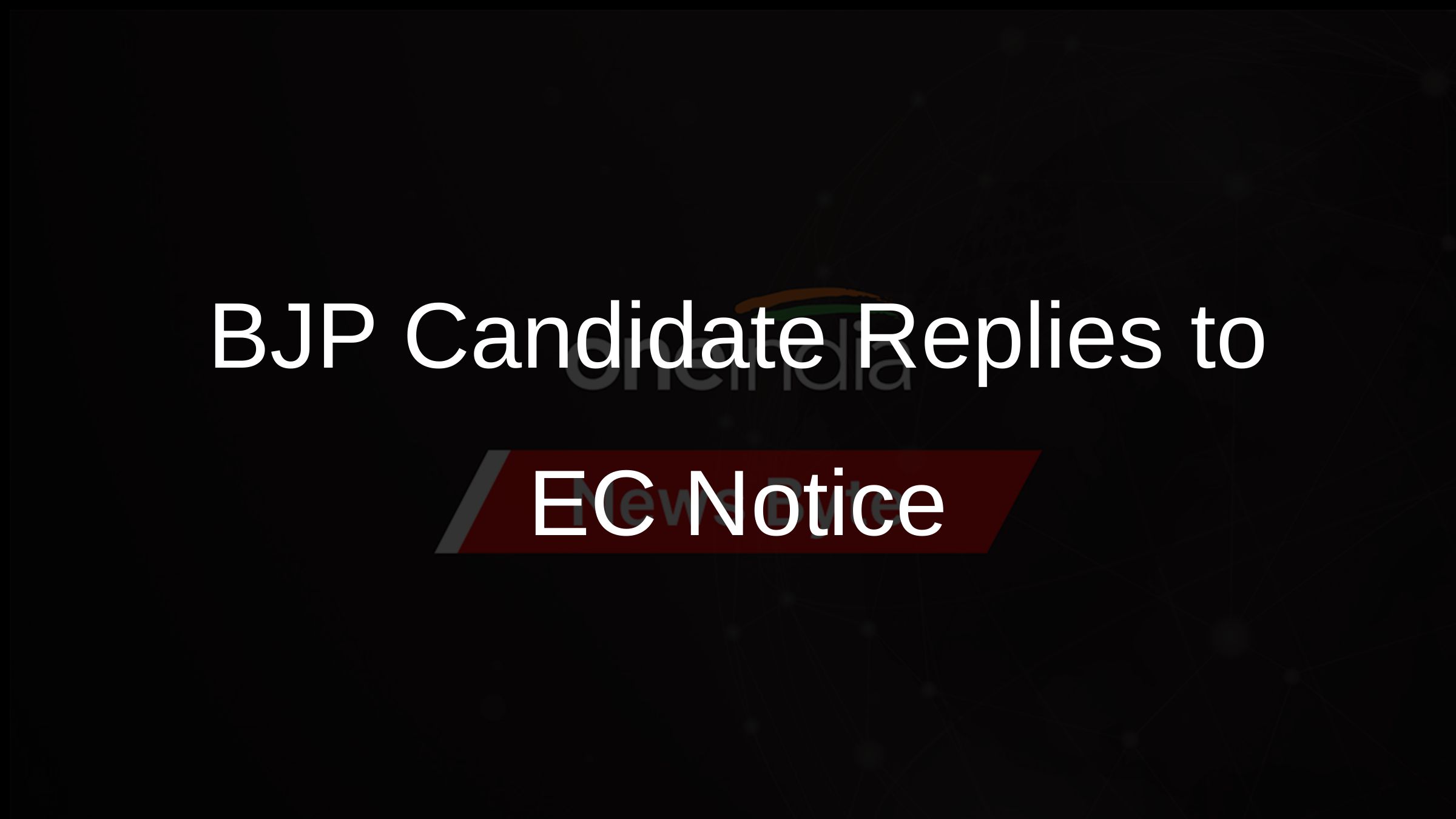 BJP Candidate Replies to EC Notice