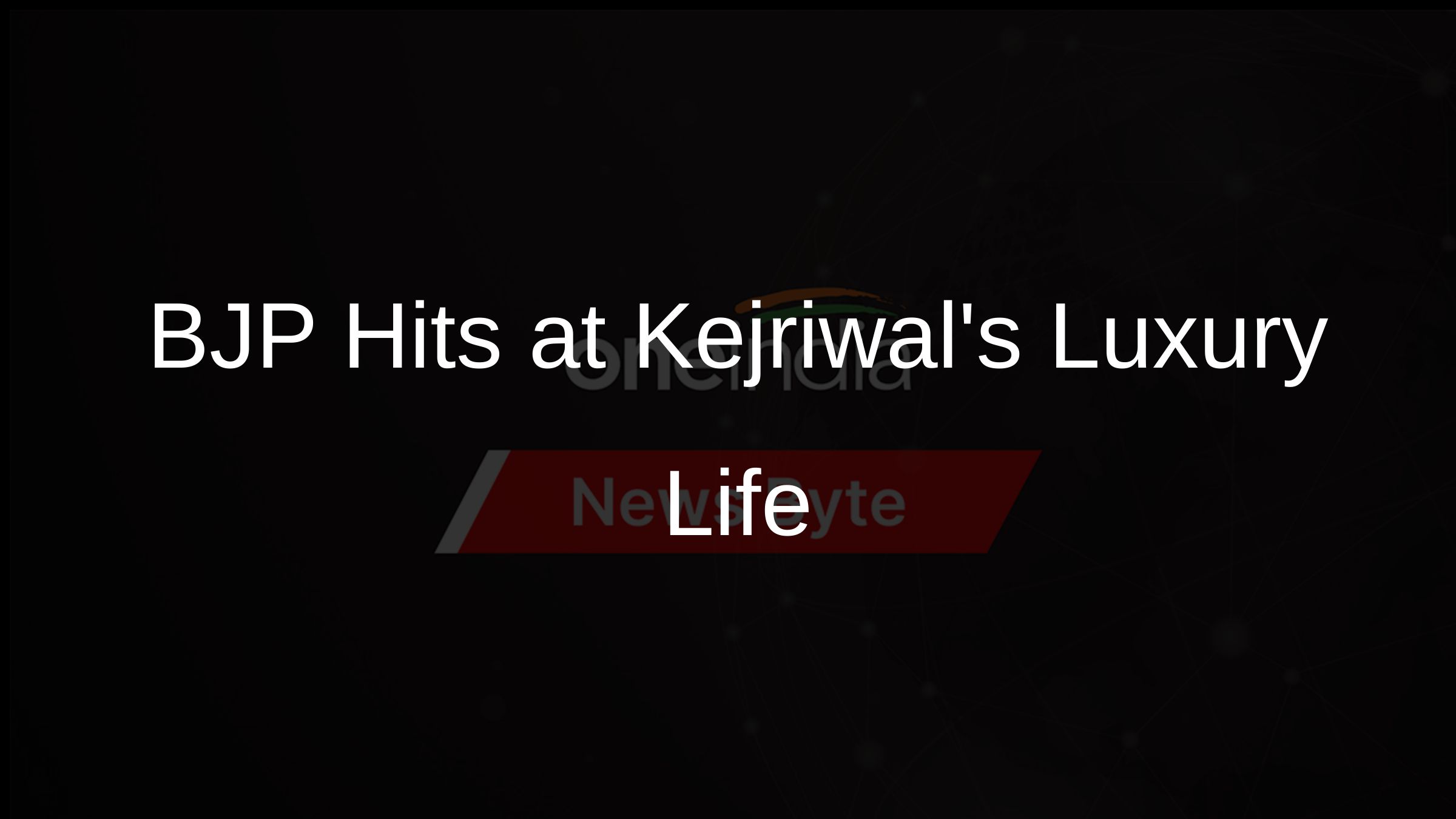 BJP Hits at Kejriwals Luxury Life