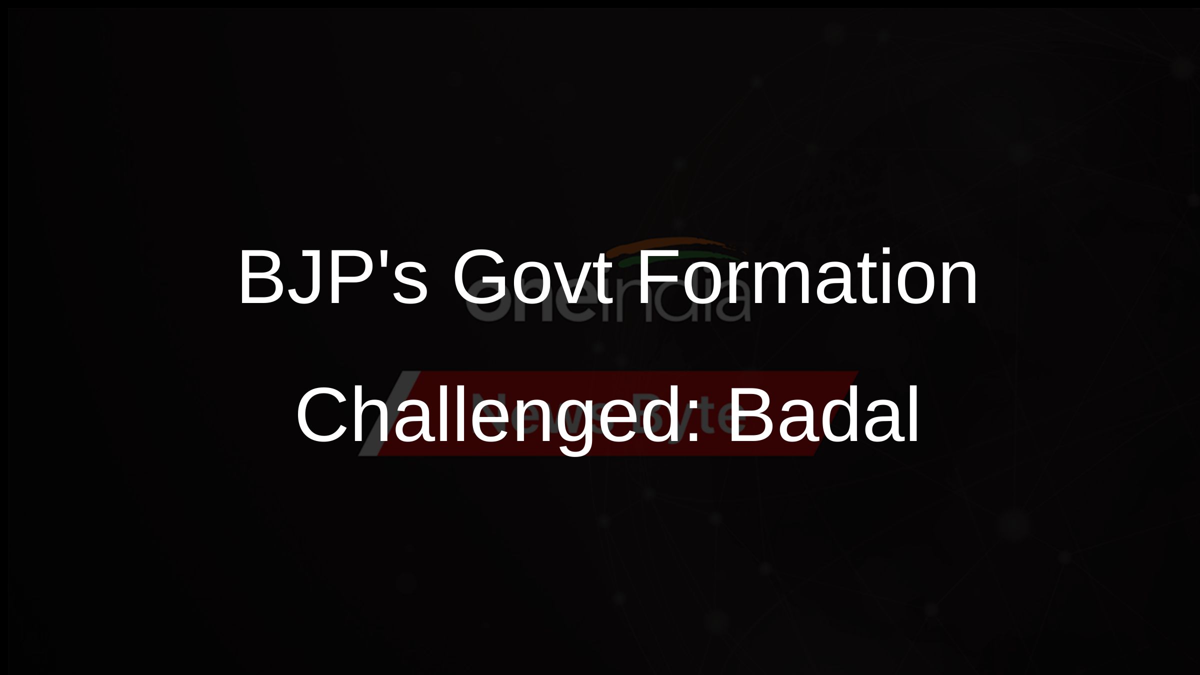 BJPs Govt Formation Challenged: Badal