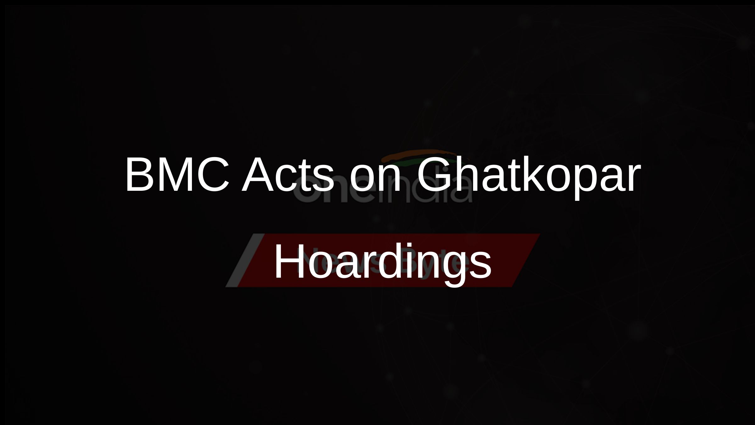 BMC Acts on Ghatkopar Hoardings BMC Acts on Ghatkopar Hoardings