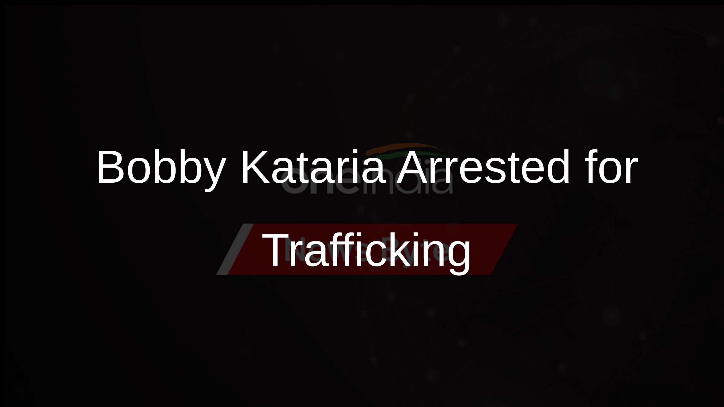 Bobby Kataria Arrested for Trafficking