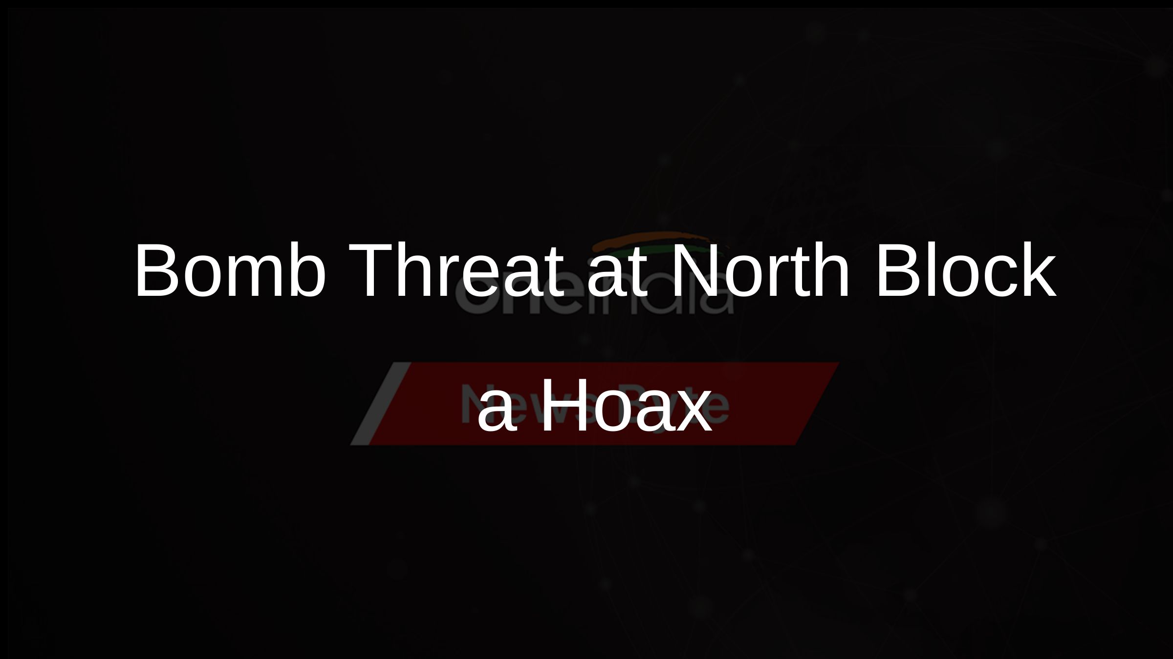 Bomb Threat at North Block a Hoax