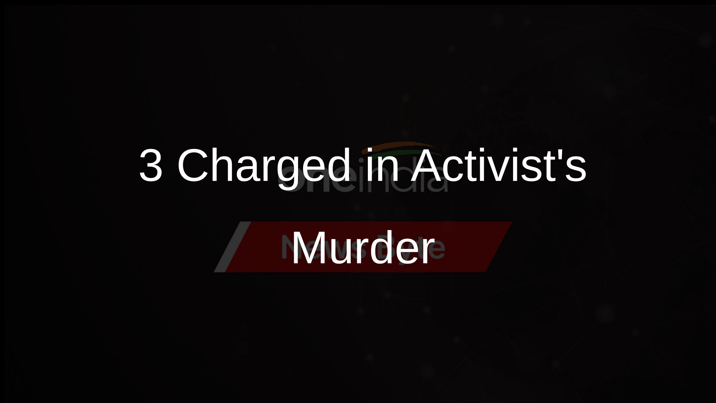 3 Charged in Activists Murder