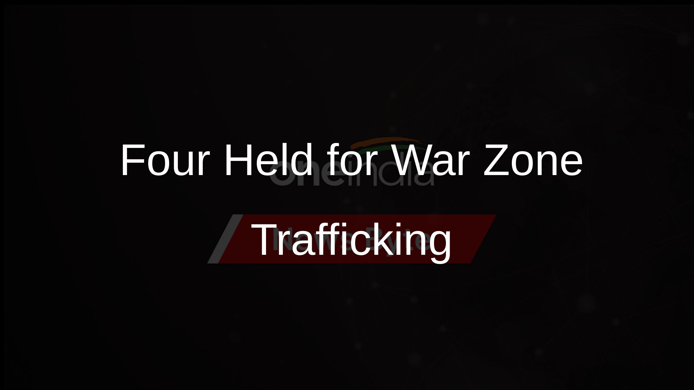 Four Held for War Zone Trafficking