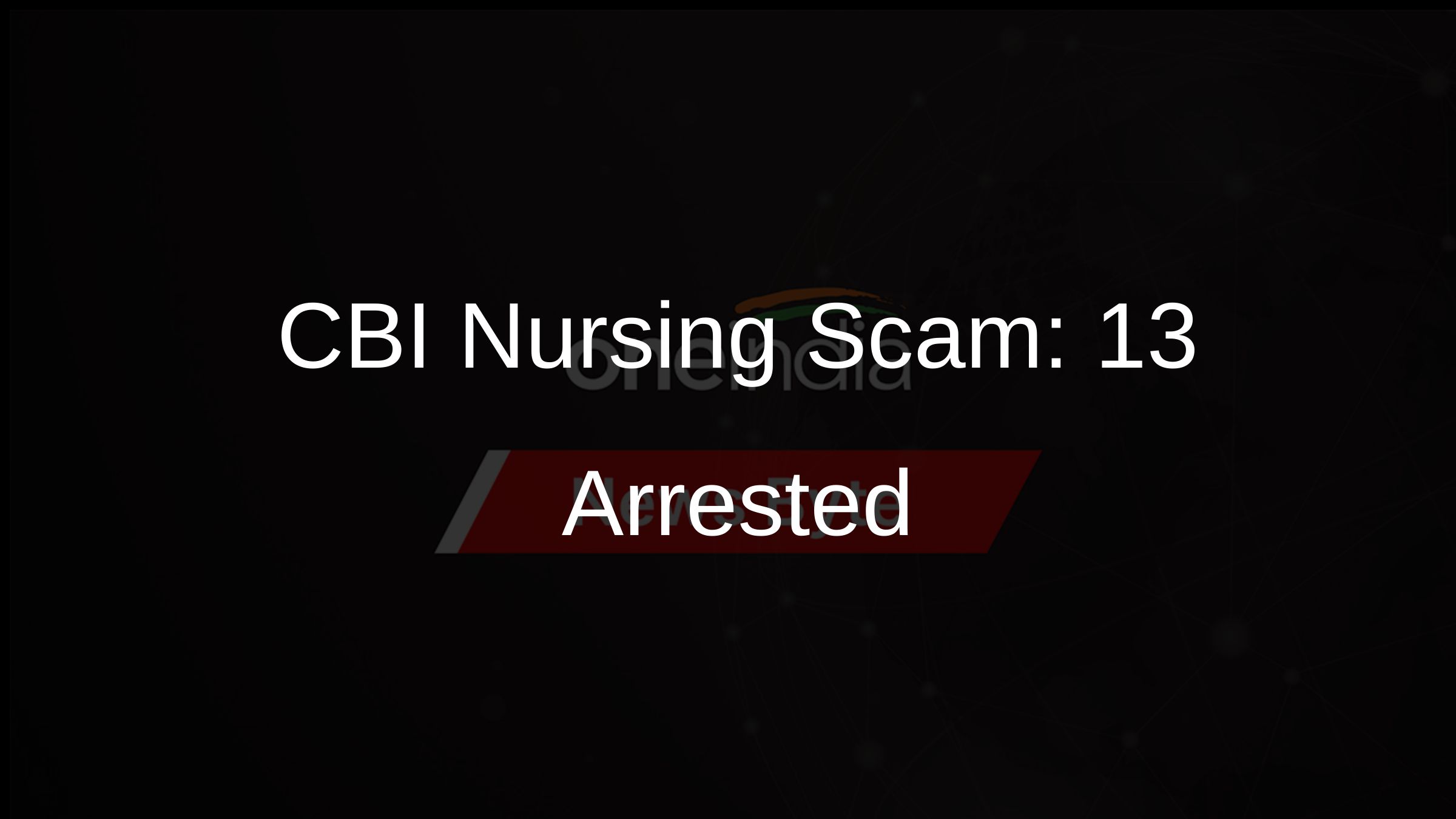 CBI Nursing Scam: 13 Arrested