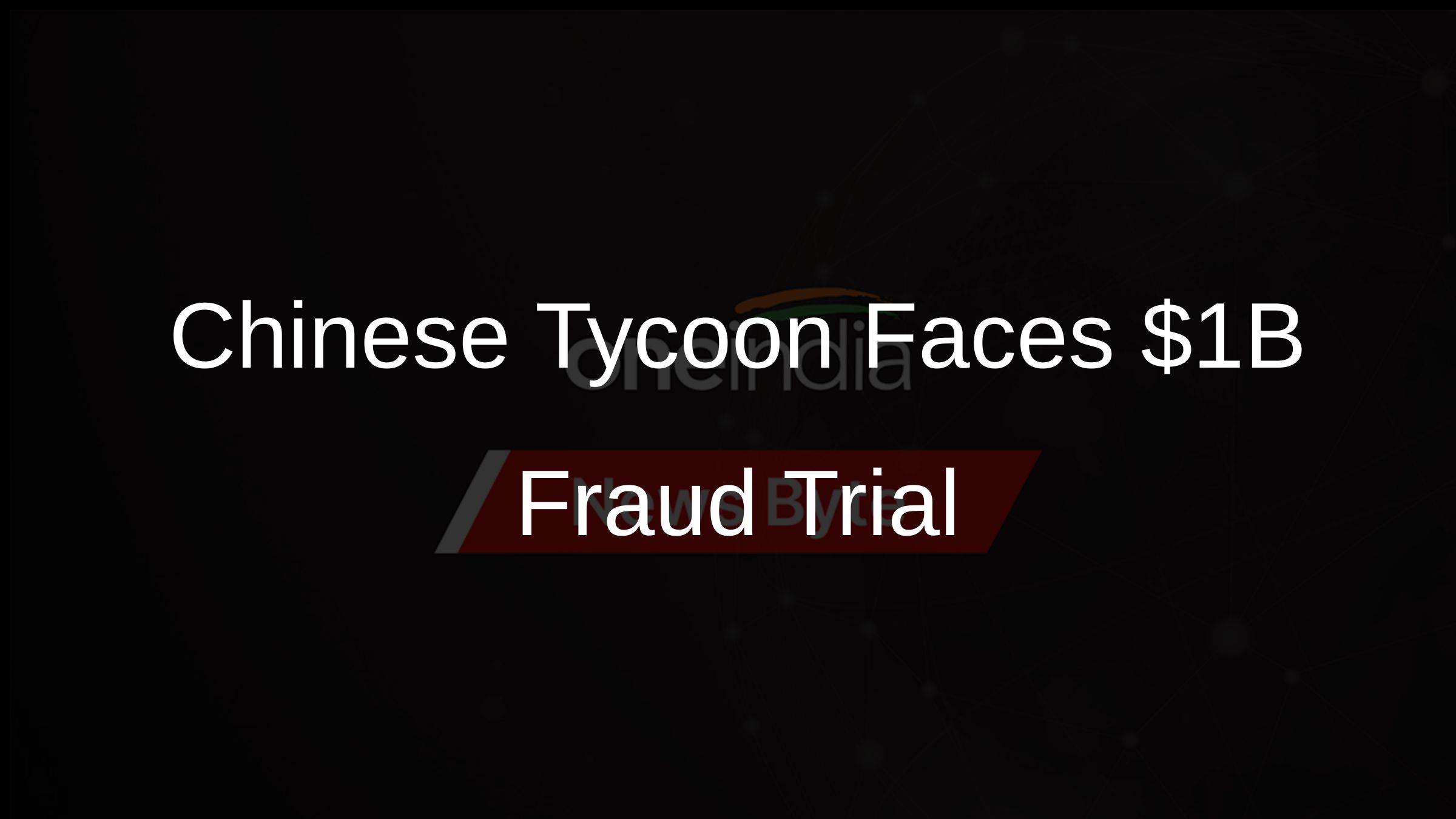 Chinese Tycoon Faces $1B Fraud Trial