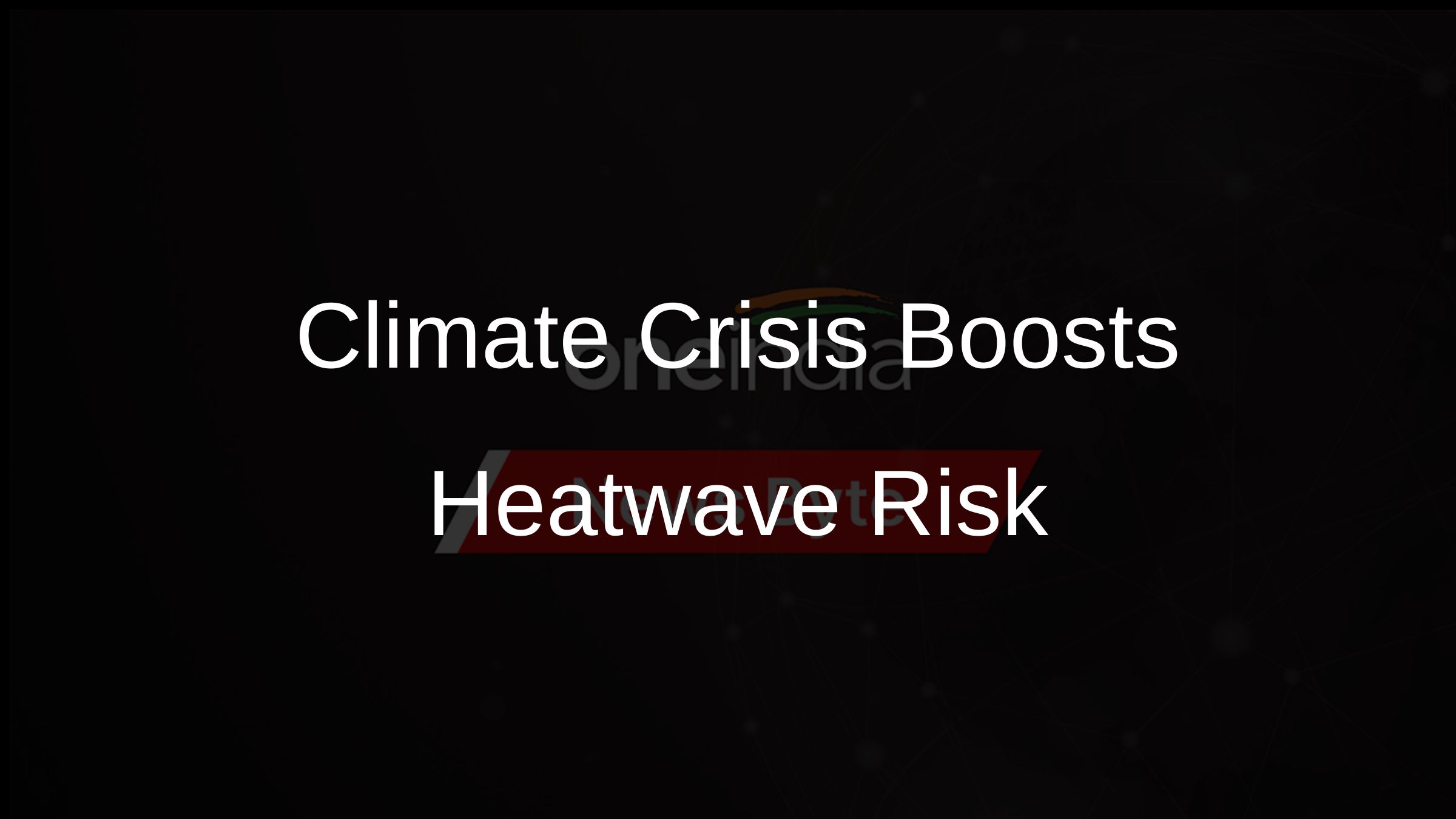 Climate Crisis Boosts Heatwave Risk