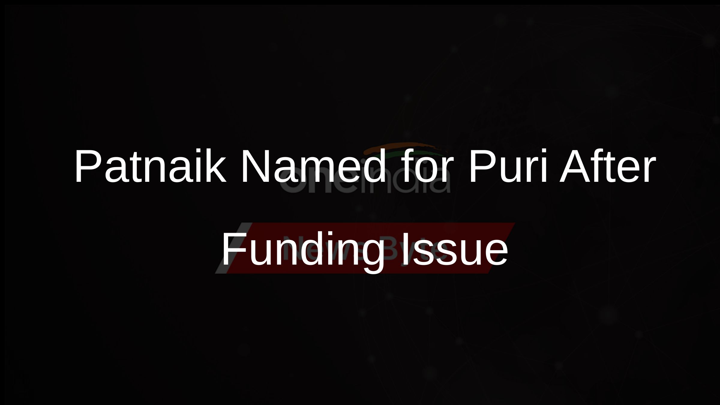 Patnaik Named for Puri After Funding Issue