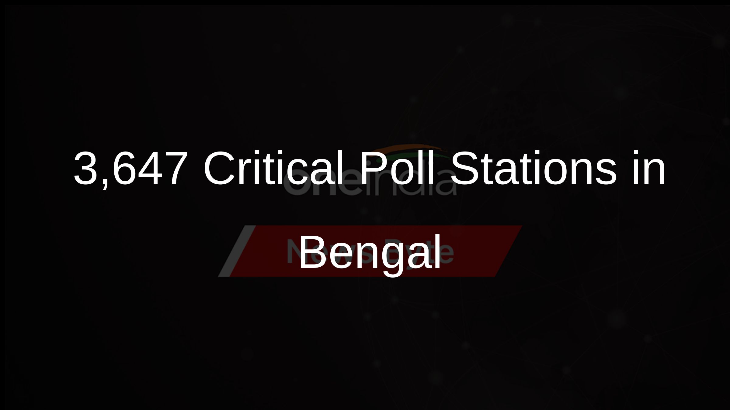 3,647 Critical Poll Stations in Bengal