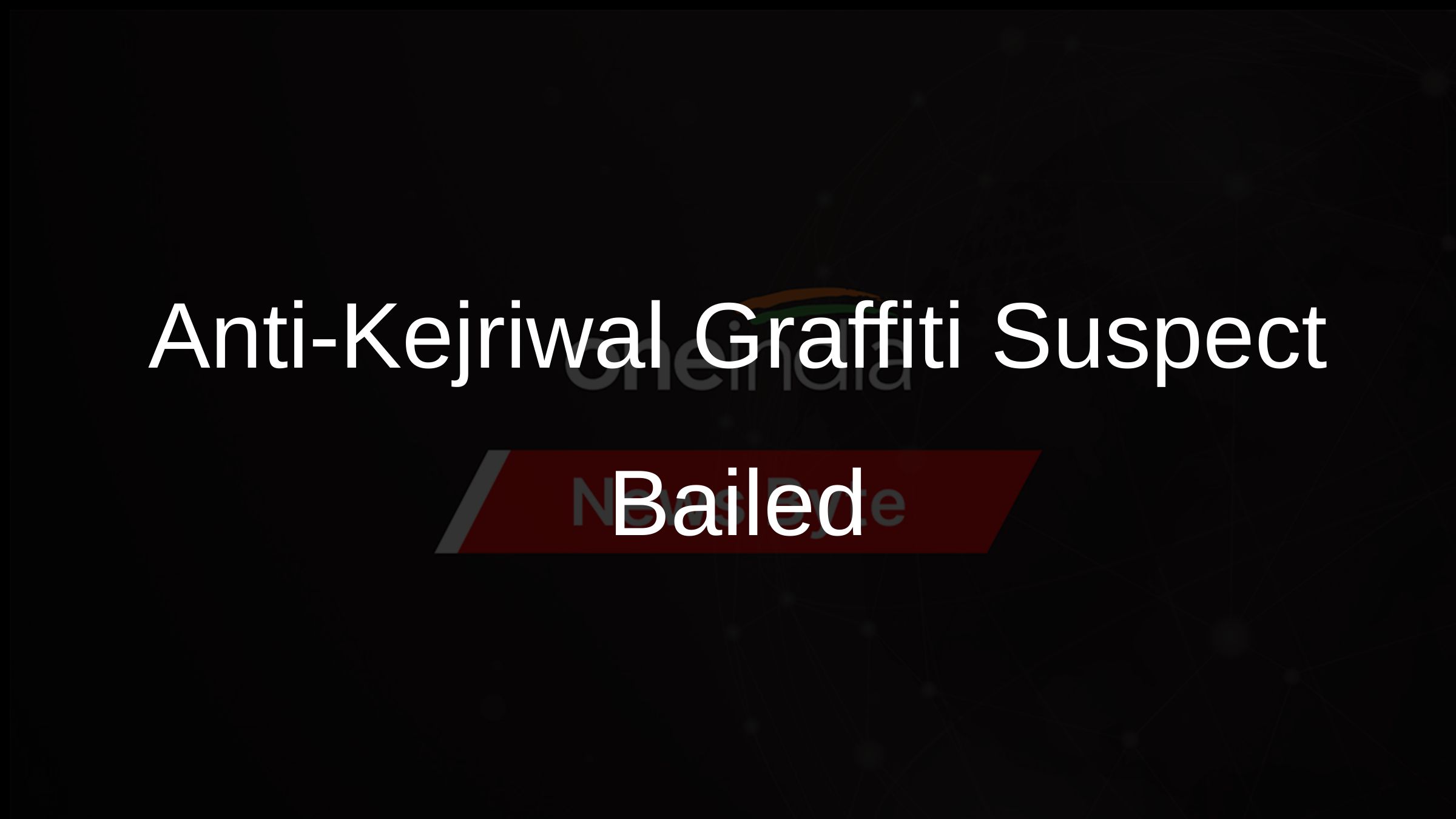Anti-Kejriwal Graffiti Suspect Bailed