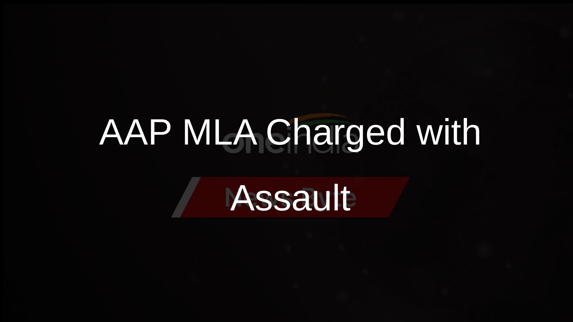 AAP MLA Charged with Assault