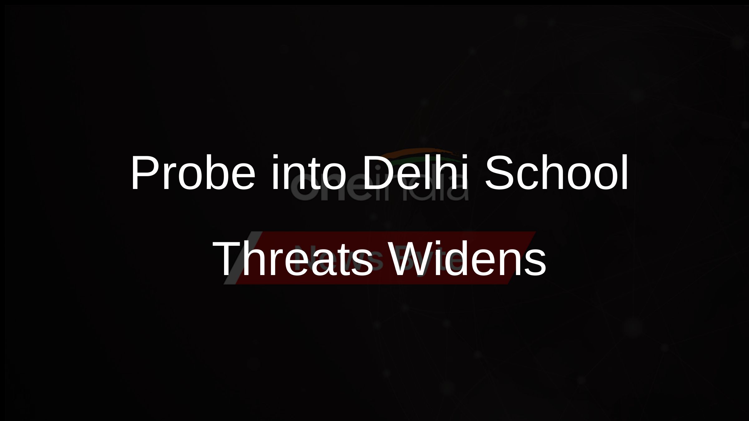 Probe into Delhi School Threats Widens