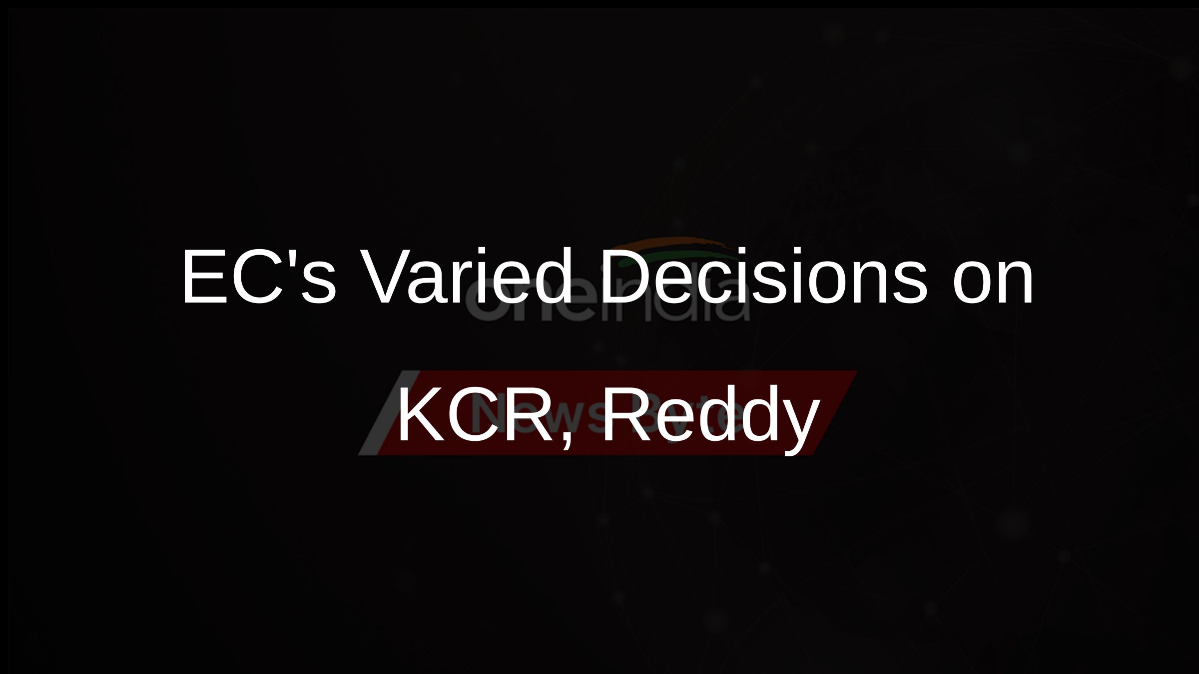 ECs Varied Decisions on KCR, Reddy