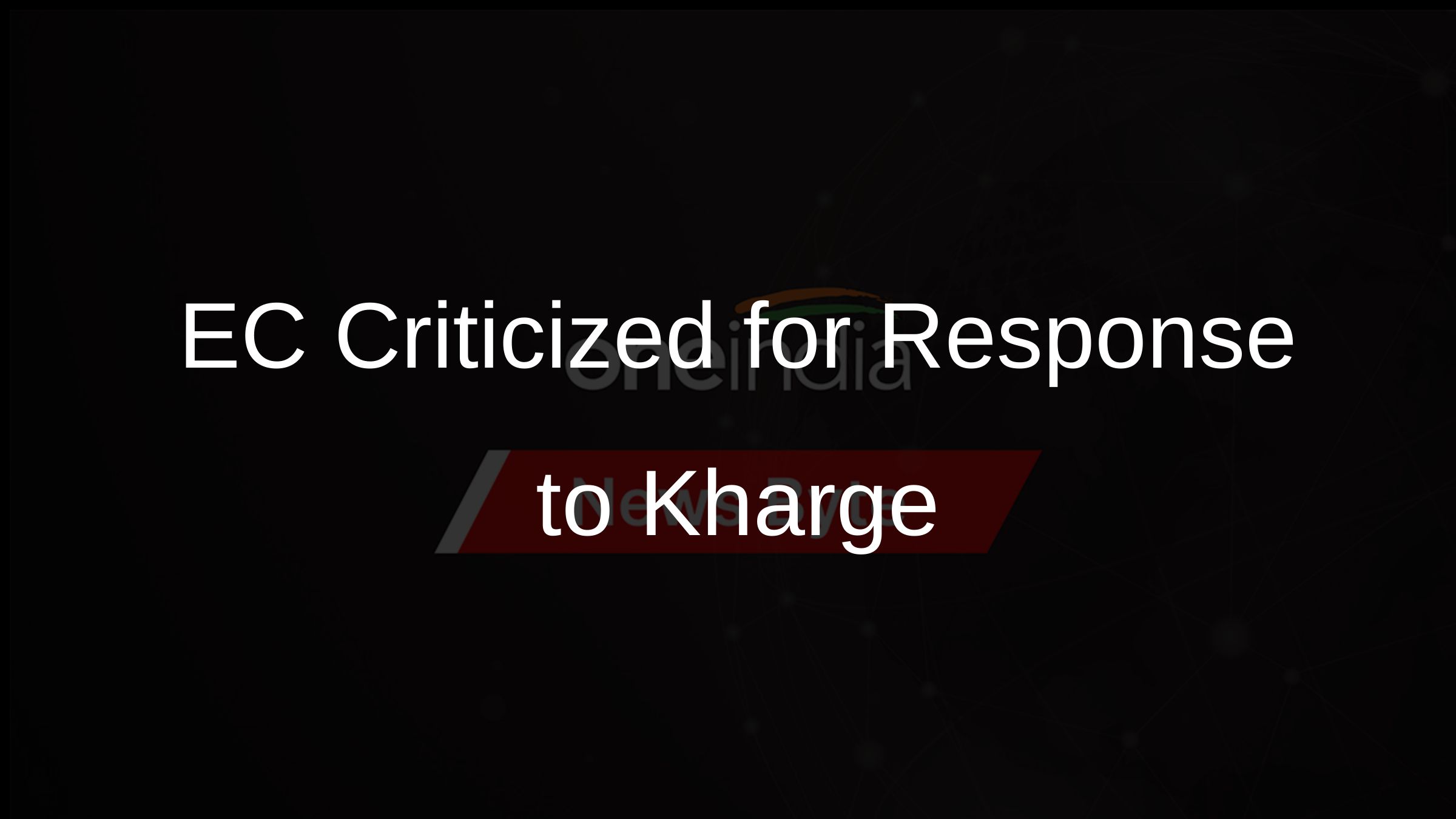 EC Criticized for Response to Kharge