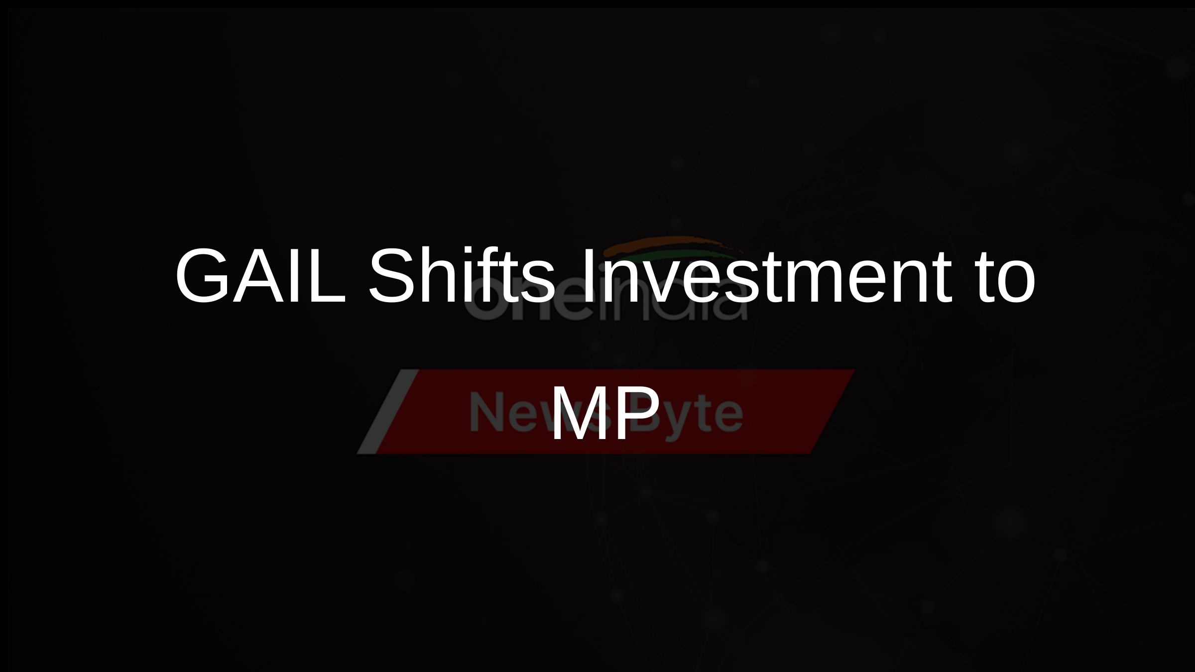 GAIL Shifts Investment to MP