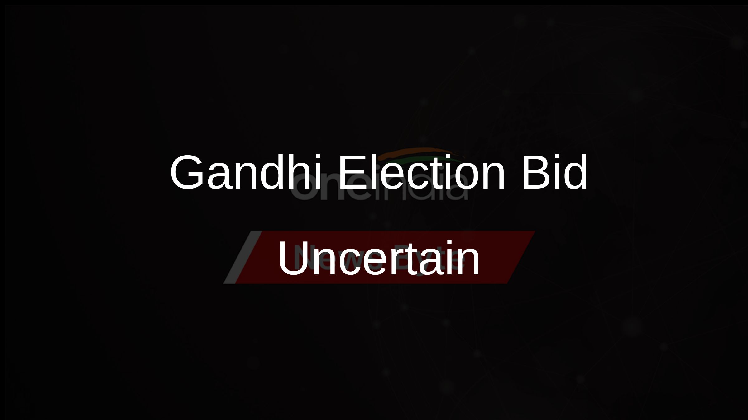 Gandhi Election Bid Uncertain