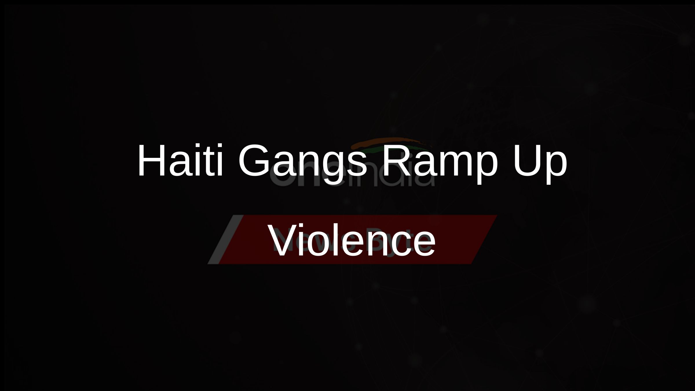 Haiti Gangs Ramp Up Violence
