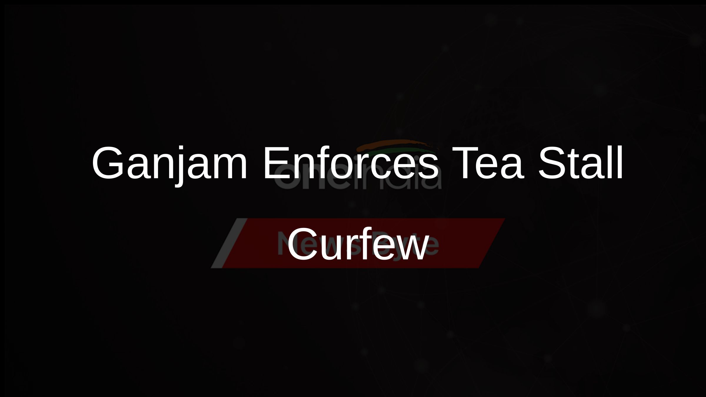 Ganjam Enforces Tea Stall Curfew