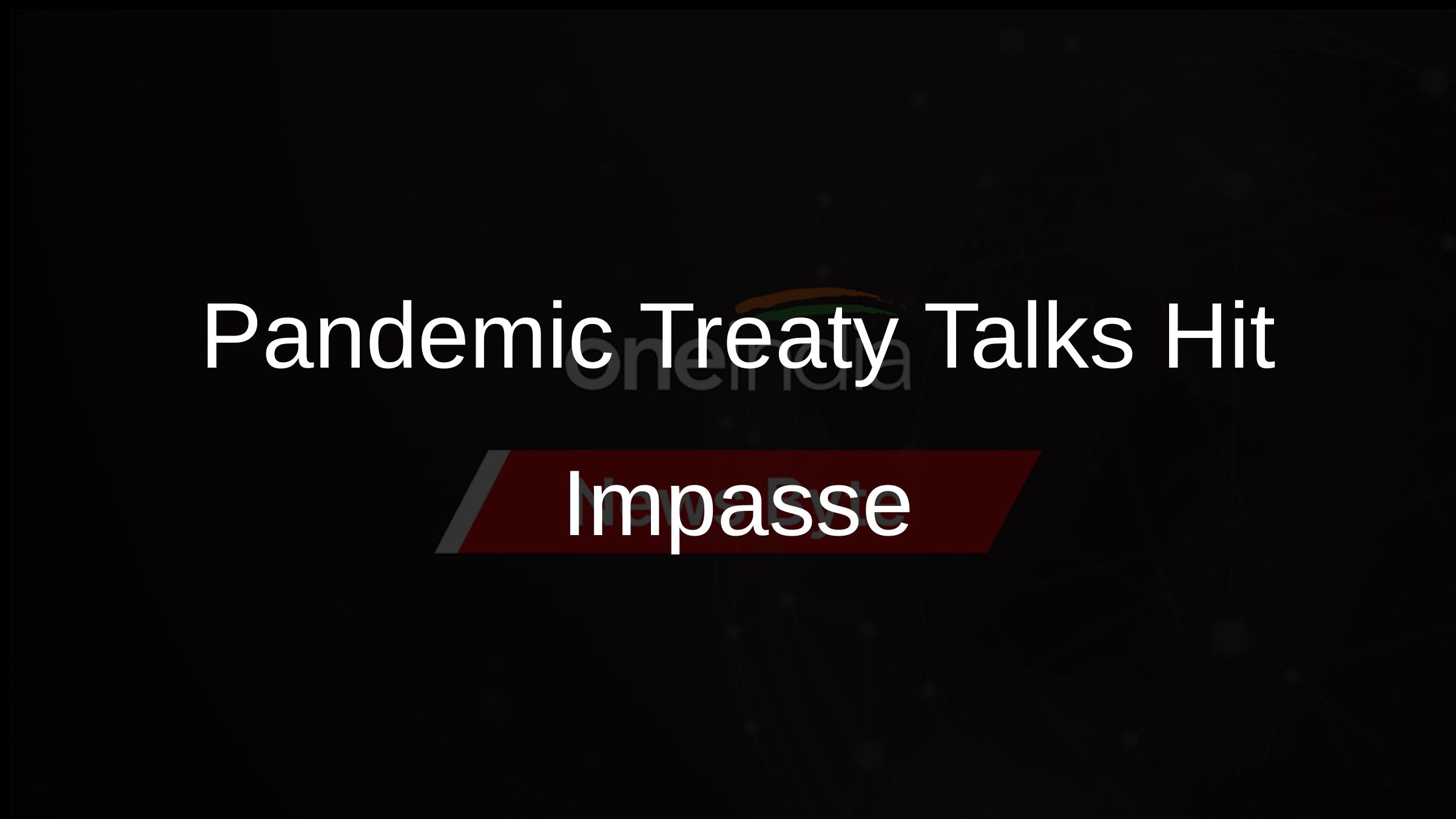 Pandemic Treaty Talks Hit Impasse