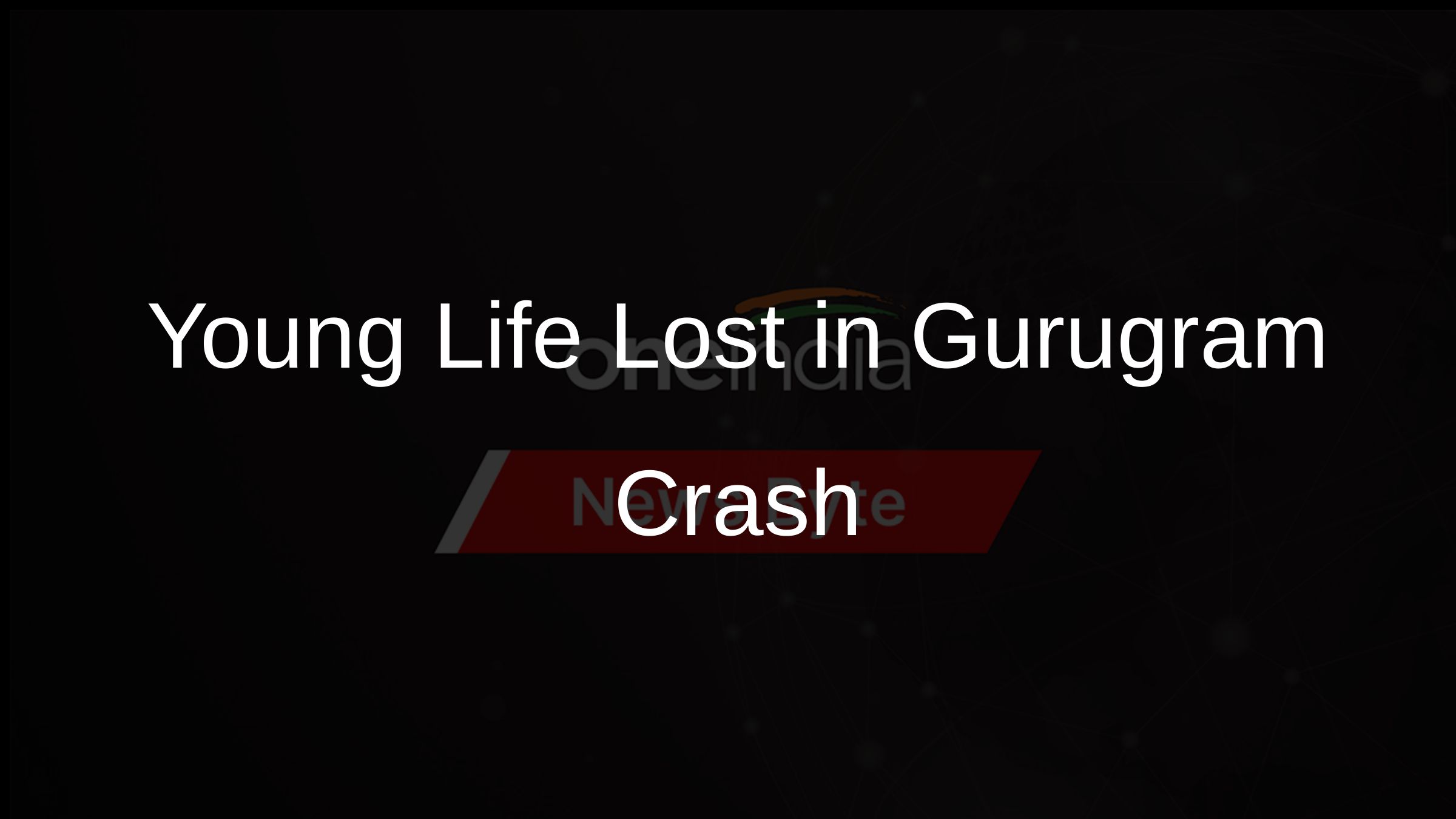Young Life Lost in Gurugram Crash