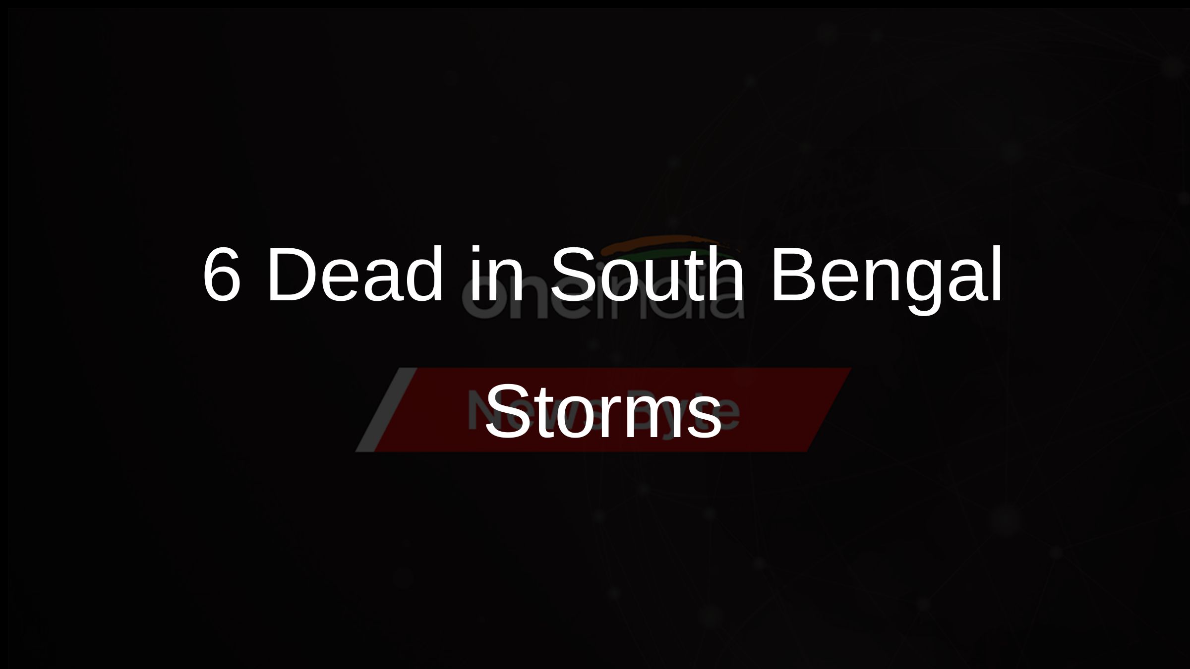 6 Dead in South Bengal Storms