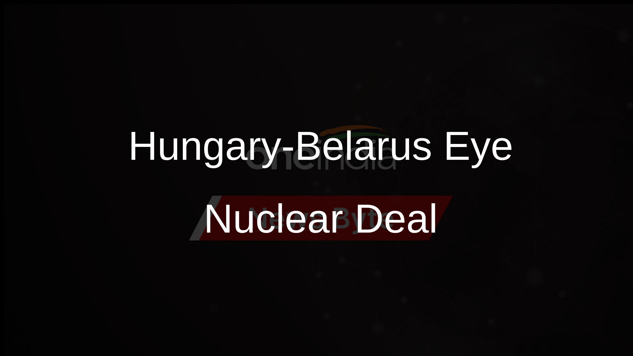 Hungary-Belarus Eye Nuclear Deal